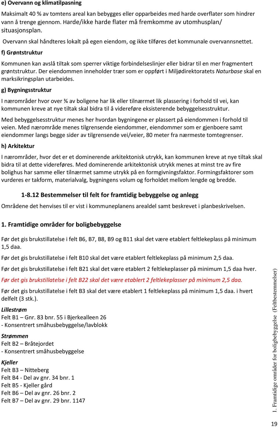 f) Grøntstruktur Kommunen kan avslå tiltak som sperrer viktige forbindelseslinjer eller bidrar til en mer fragmentert grøntstruktur.