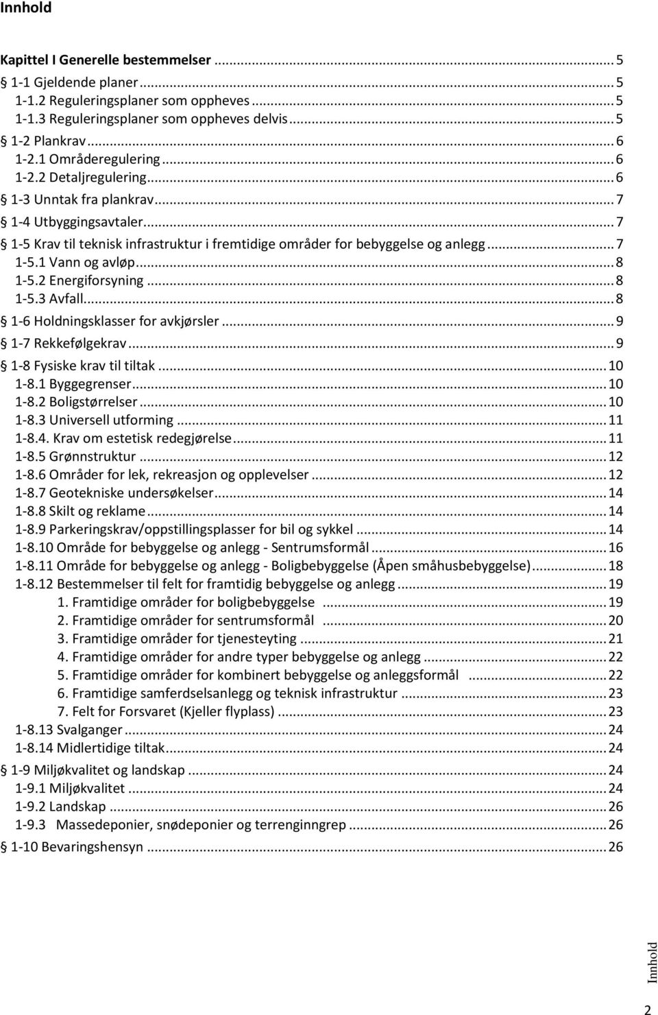 .. 8 1-5.2 Energiforsyning... 8 1-5.3 Avfall... 8 1-6 Holdningsklasser for avkjørsler... 9 1-7 Rekkefølgekrav... 9 1-8 Fysiske krav til tiltak... 10 1-8.1 Byggegrenser... 10 1-8.2 Boligstørrelser.