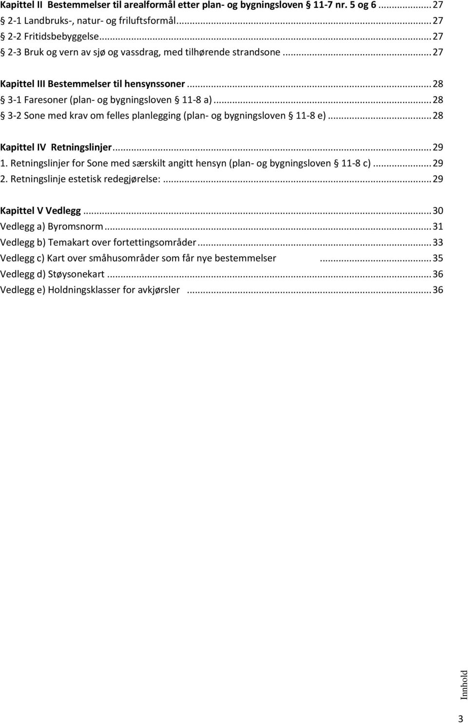 .. 28 3-2 Sone med krav om felles planlegging (plan- og bygningsloven 11-8 e)... 28 Kapittel IV Retningslinjer... 29 1.