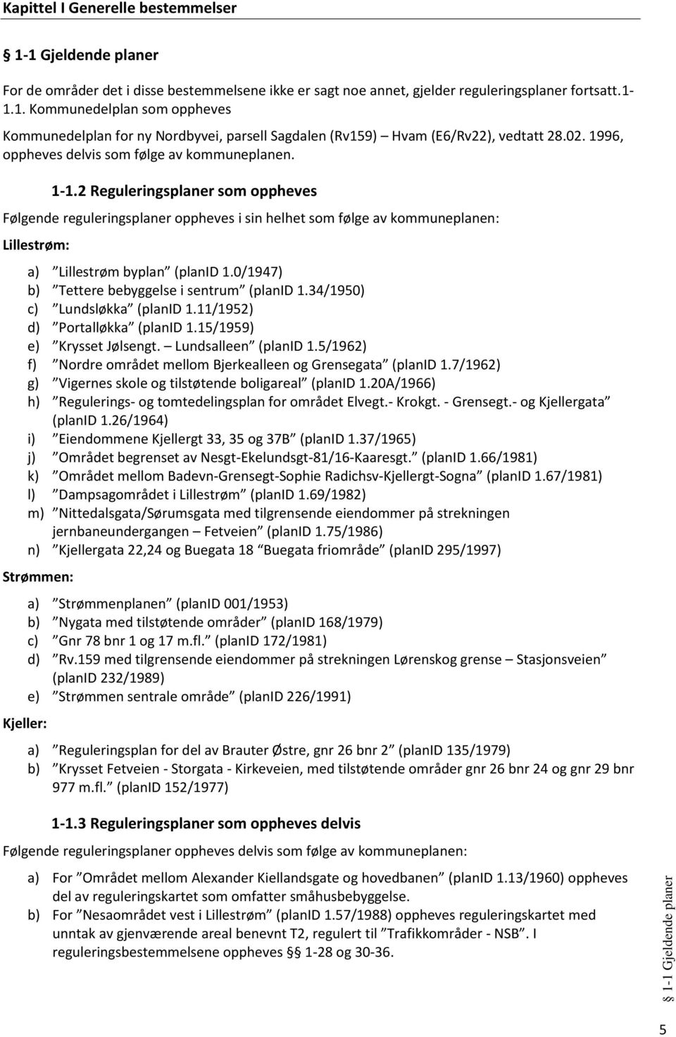 2 Reguleringsplaner som oppheves Følgende reguleringsplaner oppheves i sin helhet som følge av kommuneplanen: Lillestrøm: a) Lillestrøm byplan (planid 1.