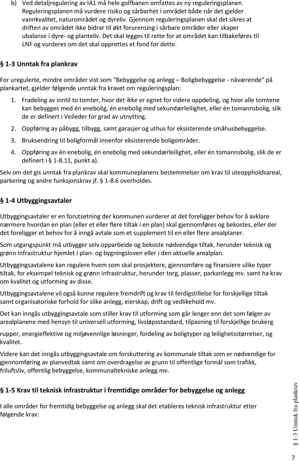 Gjennom reguleringsplanen skal det sikres at driften av området ikke bidrar til økt forurensing i sårbare områder eller skaper ubalanse i dyre- og planteliv.