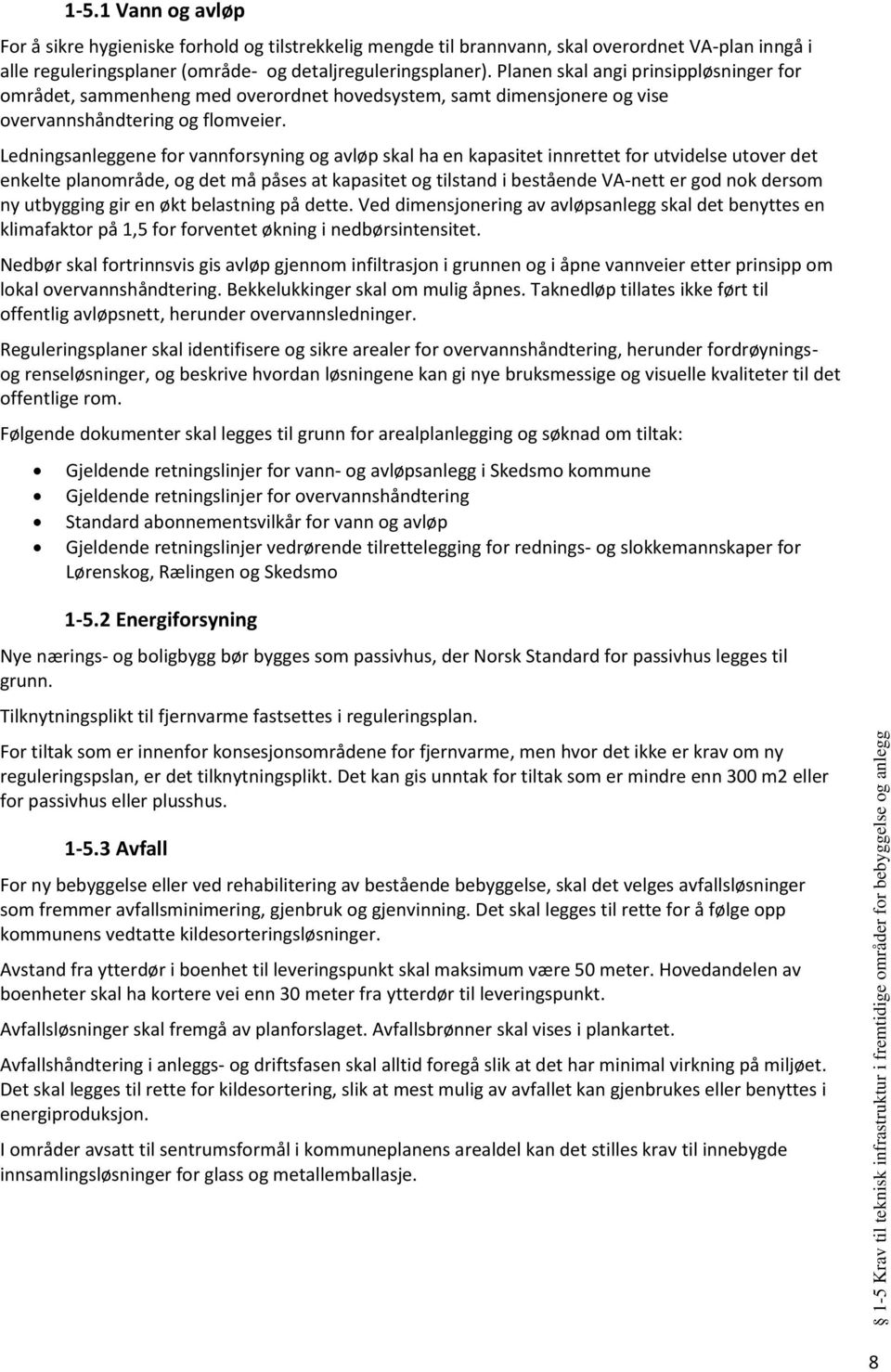 Ledningsanleggene for vannforsyning og avløp skal ha en kapasitet innrettet for utvidelse utover det enkelte planområde, og det må påses at kapasitet og tilstand i bestående VA-nett er god nok dersom