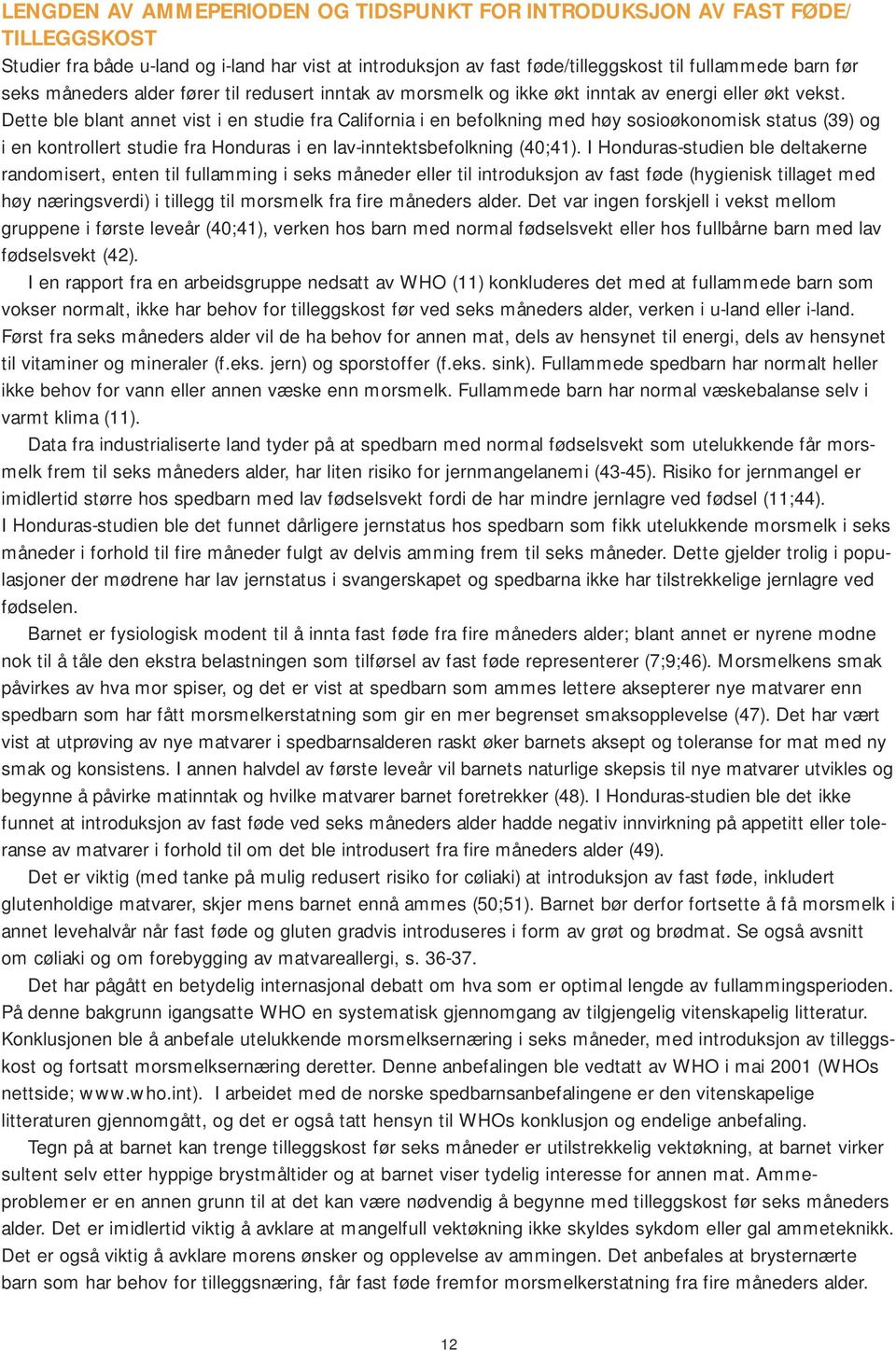 Dette ble blant annet vist i en studie fra California i en befolkning med høy sosioøkonomisk status (39) og i en kontrollert studie fra Honduras i en lav-inntektsbefolkning (40;41).