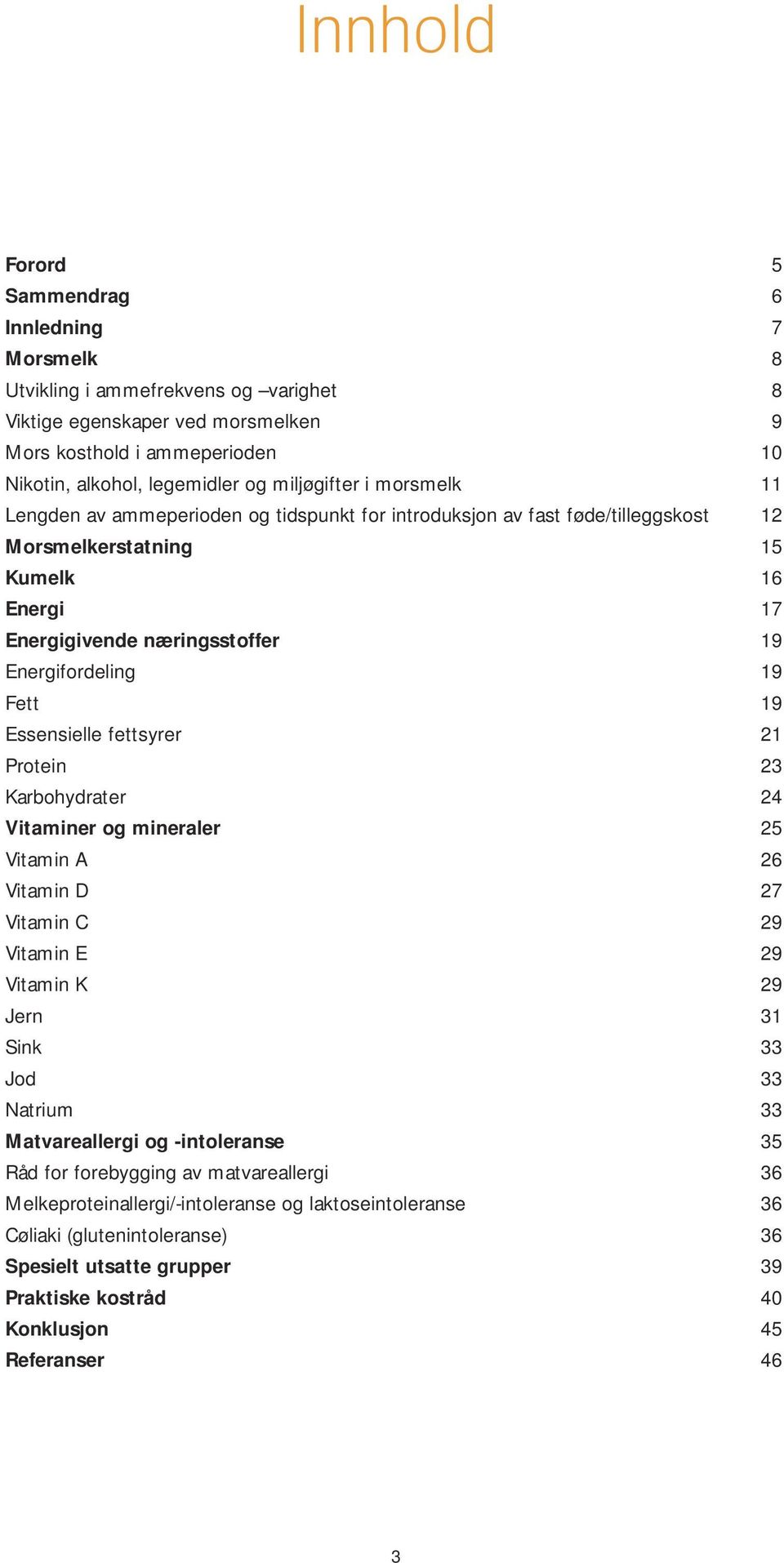 19 Fett 19 Essensielle fettsyrer 21 Protein 23 Karbohydrater 24 Vitaminer og mineraler 25 Vitamin A 26 Vitamin D 27 Vitamin C 29 Vitamin E 29 Vitamin K 29 Jern 31 Sink 33 Jod 33 Natrium 33