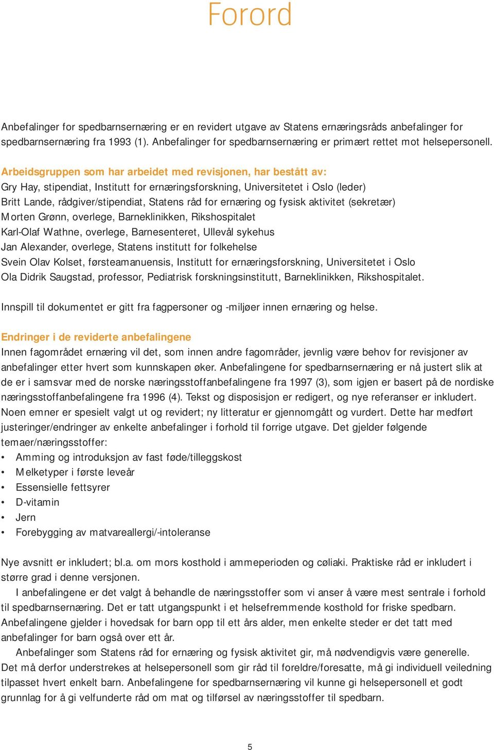 Arbeidsgruppen som har arbeidet med revisjonen, har bestått av: Gry Hay, stipendiat, Institutt for ernæringsforskning, Universitetet i Oslo (leder) Britt Lande, rådgiver/stipendiat, Statens råd for