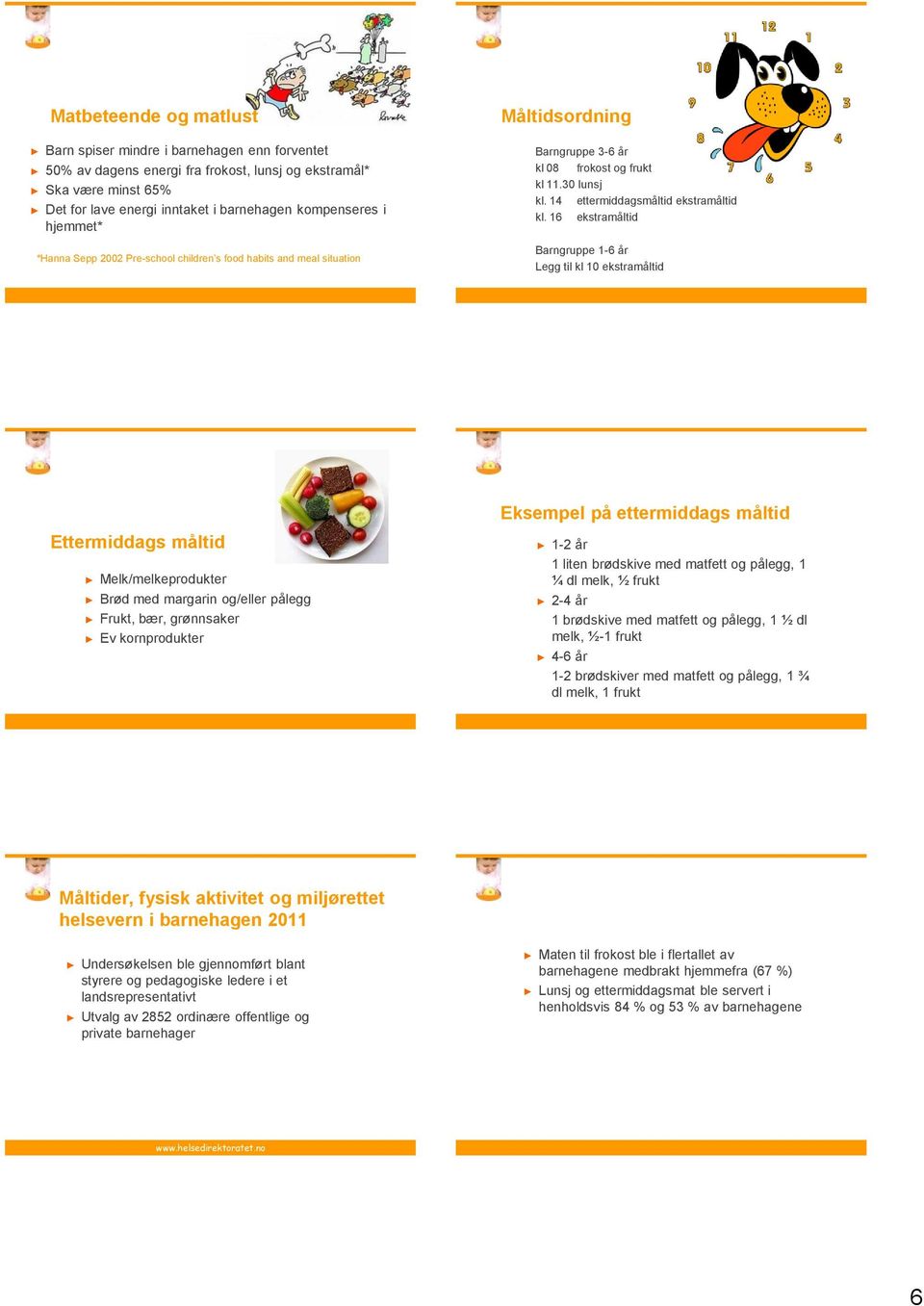 16 ekstramåltid Barngruppe 1-6 år Legg til kl 10 ekstramåltid Eksempel på ettermiddags måltid Ettermiddags måltid Melk/melkeprodukter Brød med margarin og/eller pålegg Frukt, bær, grønnsaker Ev