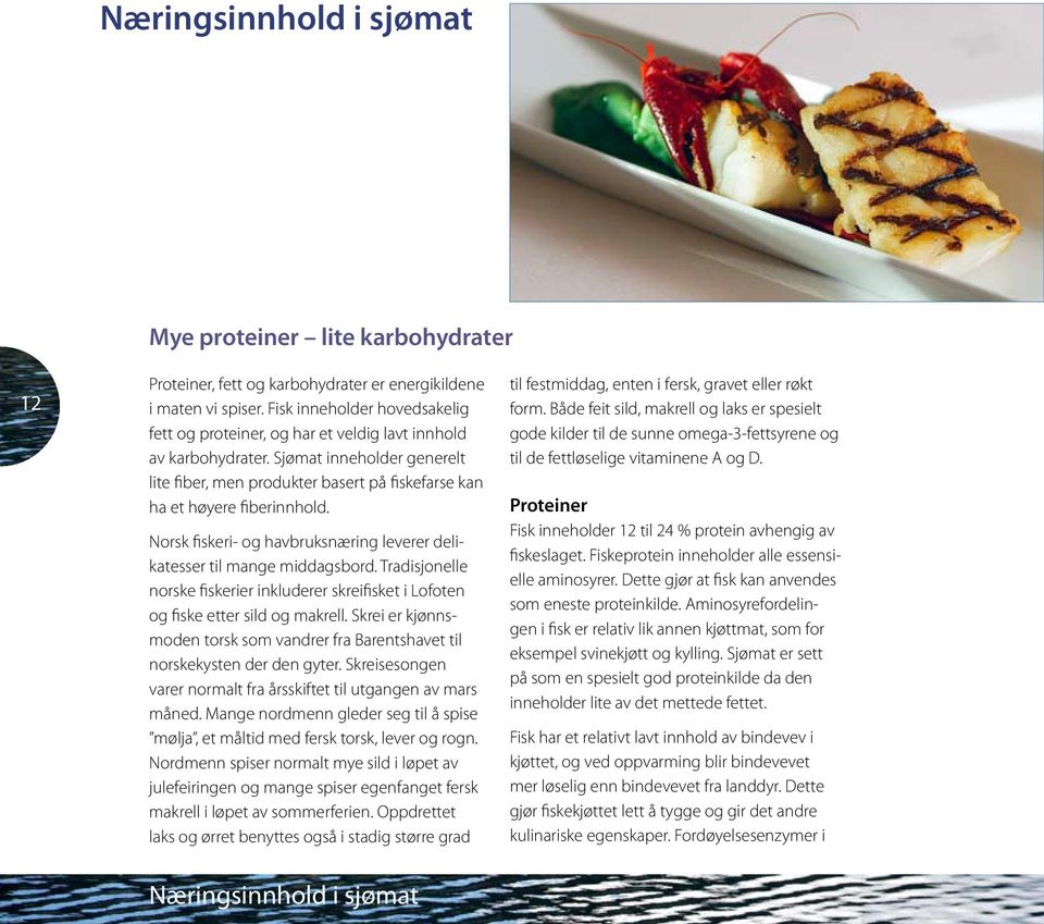 Norsk fiskeri- og havbruksnæring leverer delikatesser til mange middagsbord. Tradisjonelle norske fiskerier inkluderer skreifisket i Lofoten og fiske etter sild og makrell.