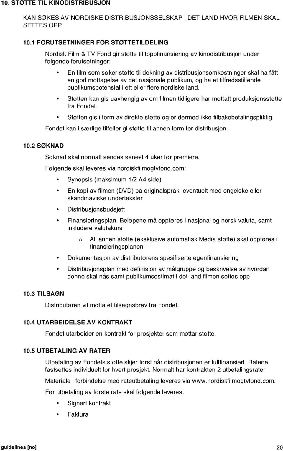 god mottagelse av det nasjonale publikum, og ha et tilfredsstillende publikumspotensial i ett eller flere nordiske land.