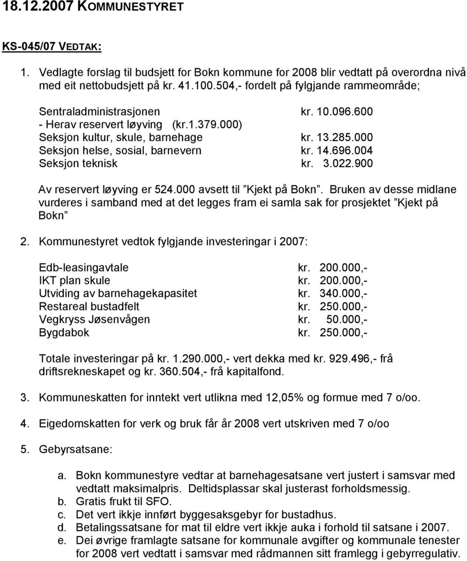 000 Seksjon helse, sosial, barnevern kr. 14.696.004 Seksjon teknisk kr. 3.022.900 Av reservert løyving er 524.000 avsett til Kjekt på Bokn.