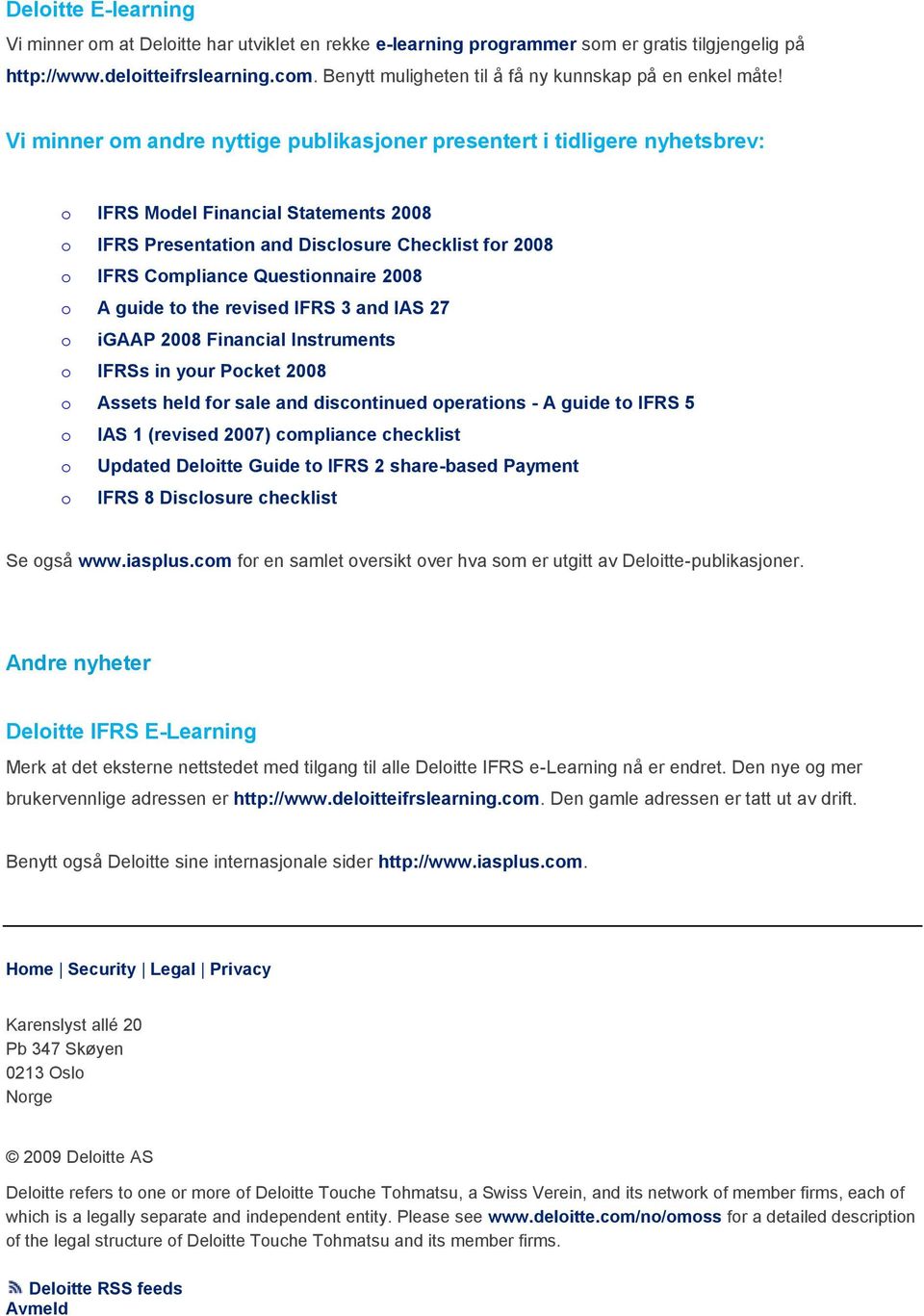 Vi minner om andre nyttige publikasjoner presentert i tidligere nyhetsbrev: o IFRS Model Financial Statements 2008 o IFRS Presentation and Disclosure Checklist for 2008 o IFRS Compliance