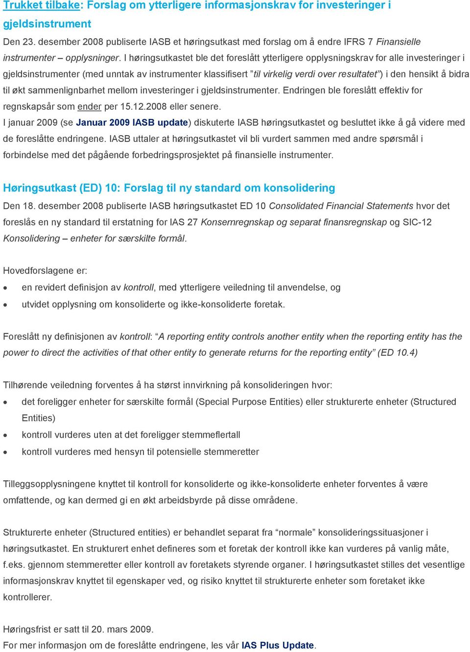 I høringsutkastet ble det foreslått ytterligere opplysningskrav for alle investeringer i gjeldsinstrumenter (med unntak av instrumenter klassifisert til virkelig verdi over resultatet ) i den hensikt