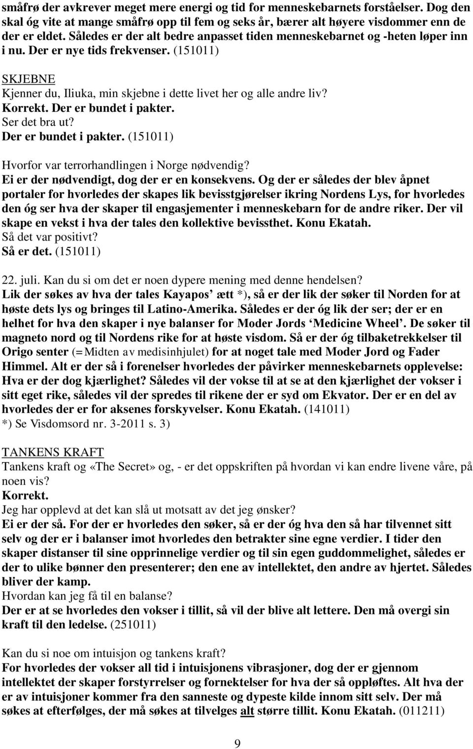 Der er bundet i pakter. Ser det bra ut? Der er bundet i pakter. (151011) Hvorfor var terrorhandlingen i Norge nødvendig? Ei er der nødvendigt, dog der er en konsekvens.