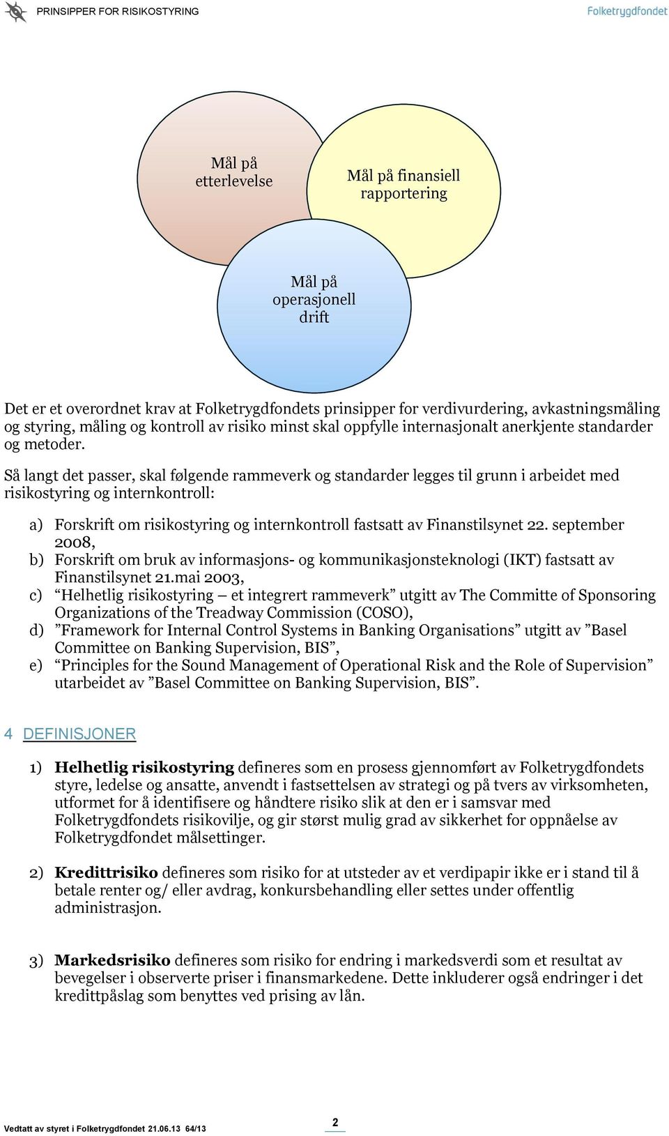 Så langt det passer, skal følgende rammeverk og standarder legges til grunn i arbeidet med risikostyring og internkontroll: a) Forskrift om risikostyring og internkontroll fastsatt av Finanstilsynet