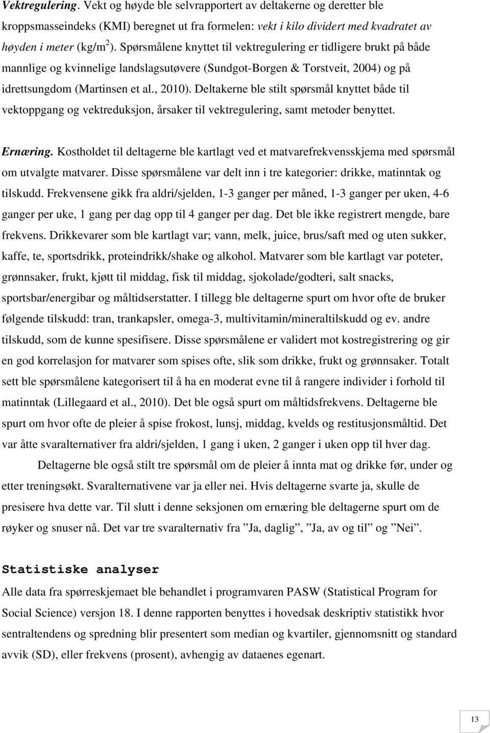 Deltakerne ble stilt spørsmål knyttet både til vektoppgang og vektreduksjon, årsaker til vektregulering, samt metoder benyttet. Ernæring.