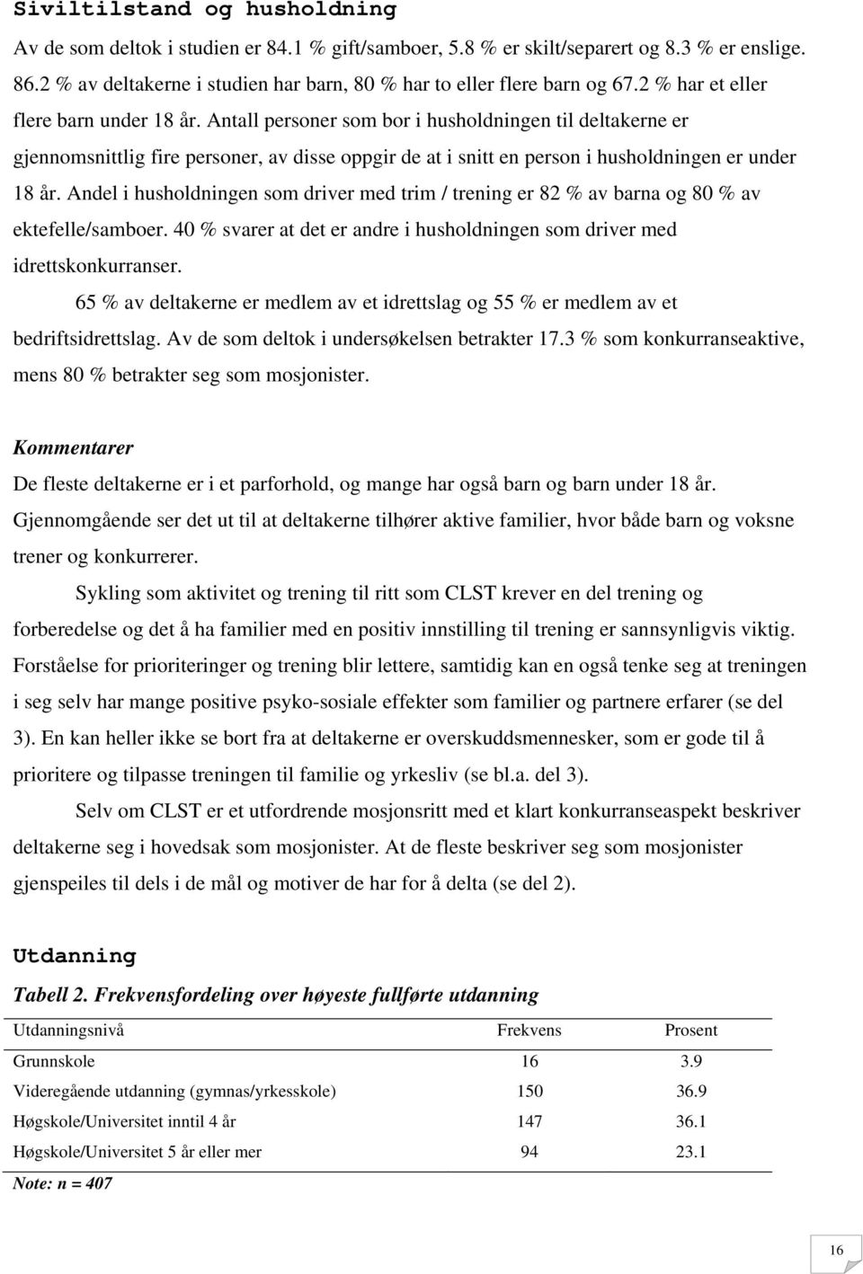 Antall personer som bor i husholdningen til deltakerne er gjennomsnittlig fire personer, av disse oppgir de at i snitt en person i husholdningen er under 18 år.