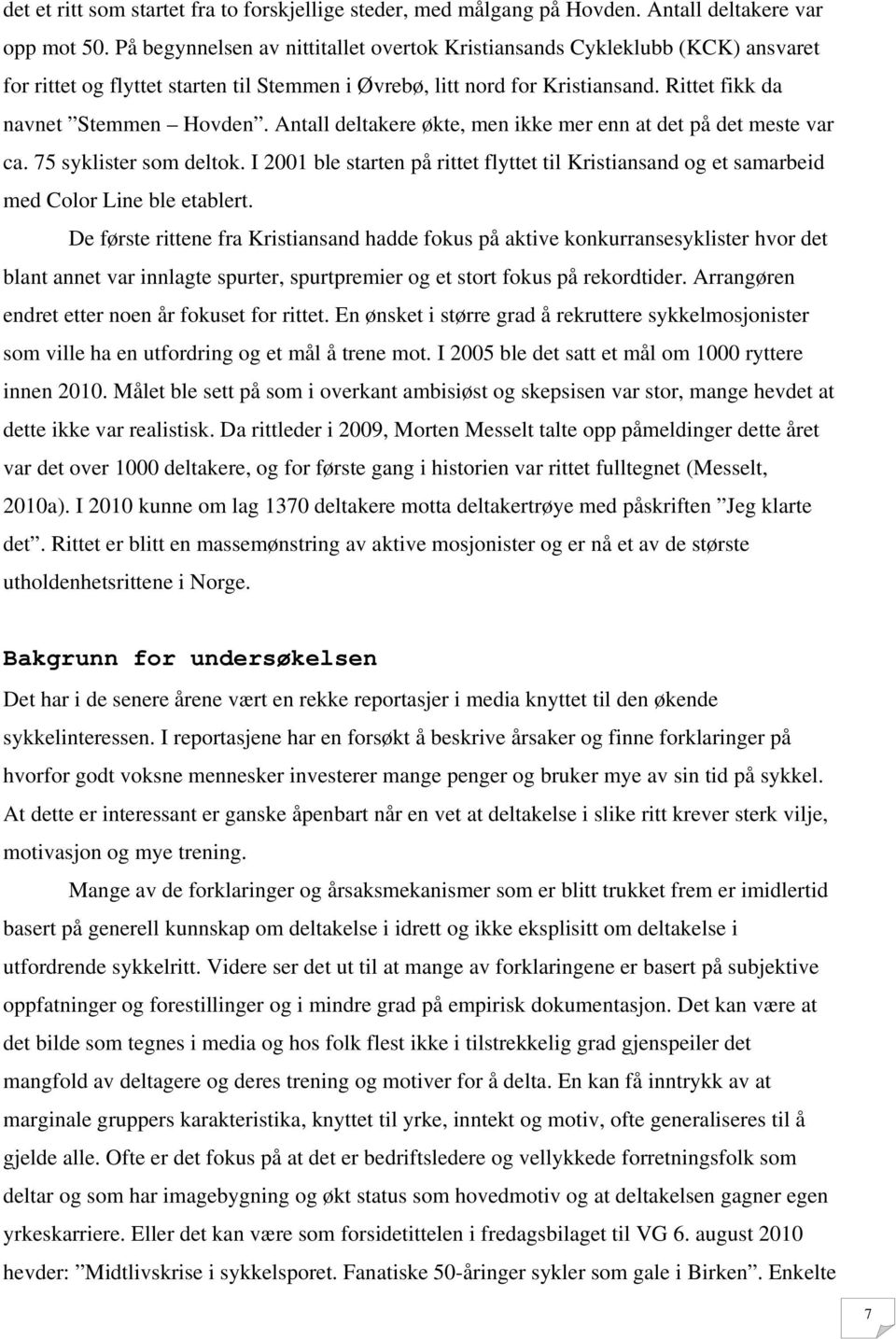 Antall deltakere økte, men ikke mer enn at det på det meste var ca. 75 syklister som deltok. I 2001 ble starten på rittet flyttet til Kristiansand og et samarbeid med Color Line ble etablert.