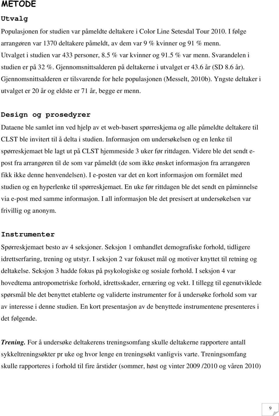 Gjennomsnittsalderen er tilsvarende for hele populasjonen (Messelt, 2010b). Yngste deltaker i utvalget er 20 år og eldste er 71 år, begge er menn.