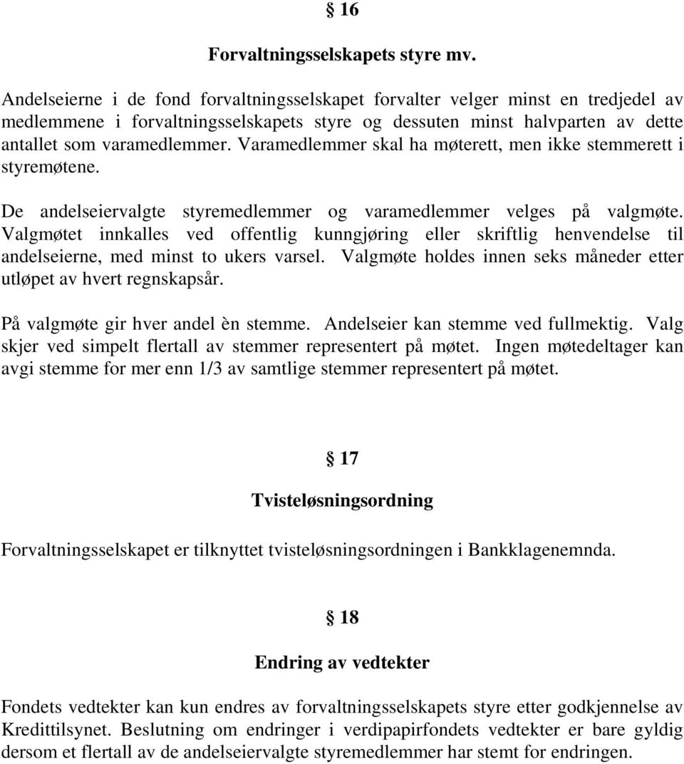 Varamedlemmer skal ha møterett, men ikke stemmerett i styremøtene. De andelseiervalgte styremedlemmer og varamedlemmer velges på valgmøte.