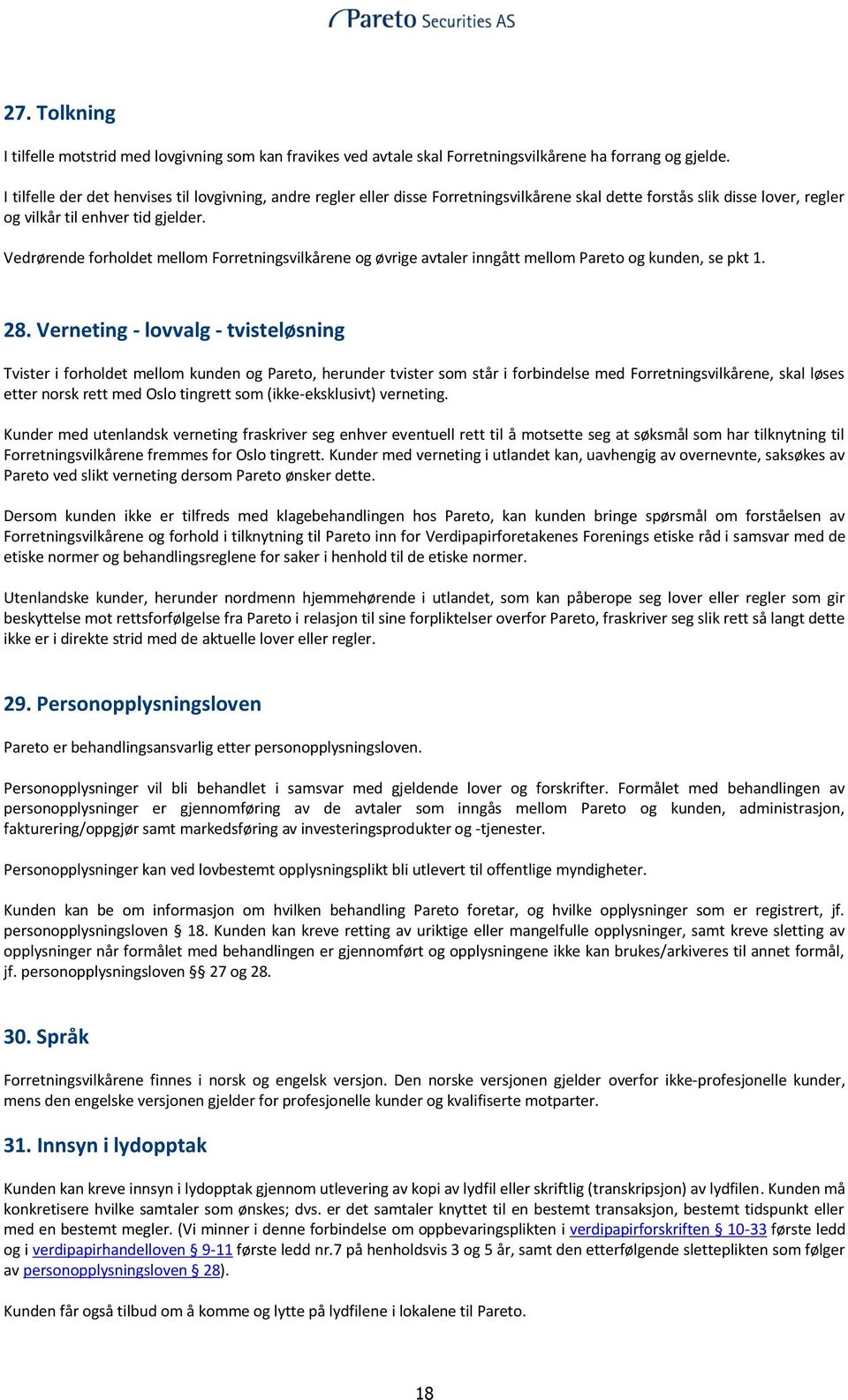 Vedrørende forholdet mellom Forretningsvilkårene og øvrige avtaler inngått mellom Pareto og kunden, se pkt 1. 28.