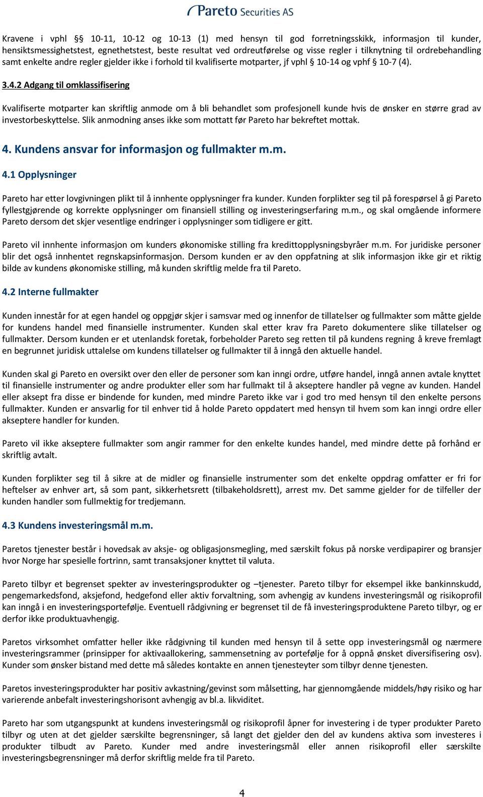 og vphf 10-7 (4). 3.4.2 Adgang til omklassifisering Kvalifiserte motparter kan skriftlig anmode om å bli behandlet som profesjonell kunde hvis de ønsker en større grad av investorbeskyttelse.