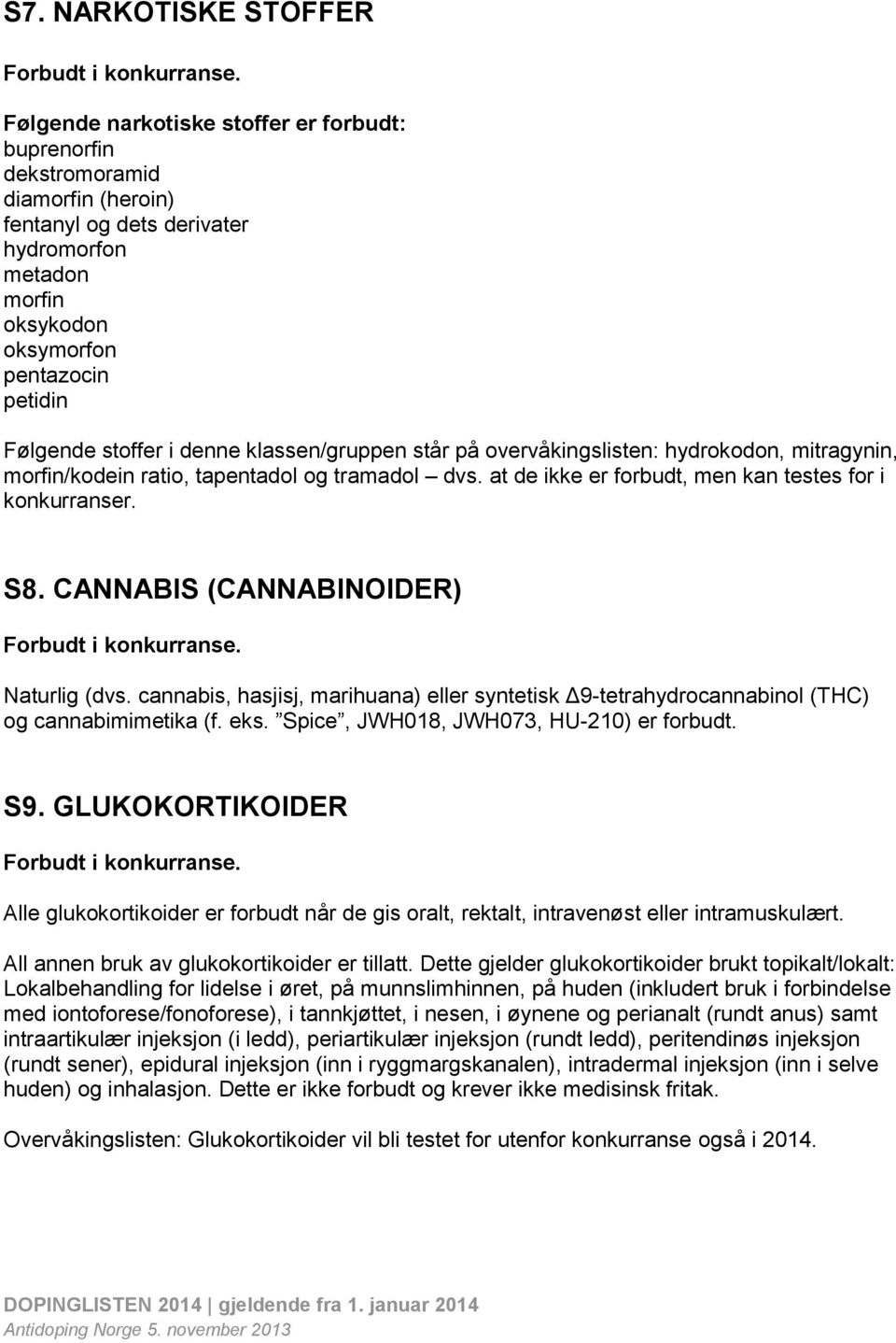 denne klassen/gruppen står på overvåkingslisten: hydrokodon, mitragynin, morfin/kodein ratio, tapentadol og tramadol dvs. at de ikke er forbudt, men kan testes for i konkurranser. S8.