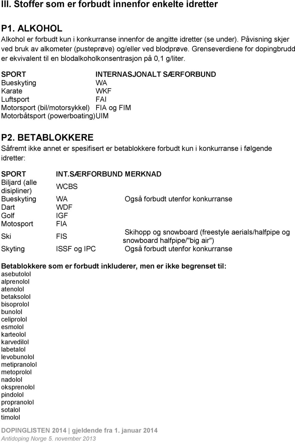 SPORT INTERNASJONALT SÆRFORBUND Bueskyting WA Karate WKF Luftsport FAI Motorsport (bil/motorsykkel) FIA og FIM Motorbåtsport (powerboating) UIM P2.