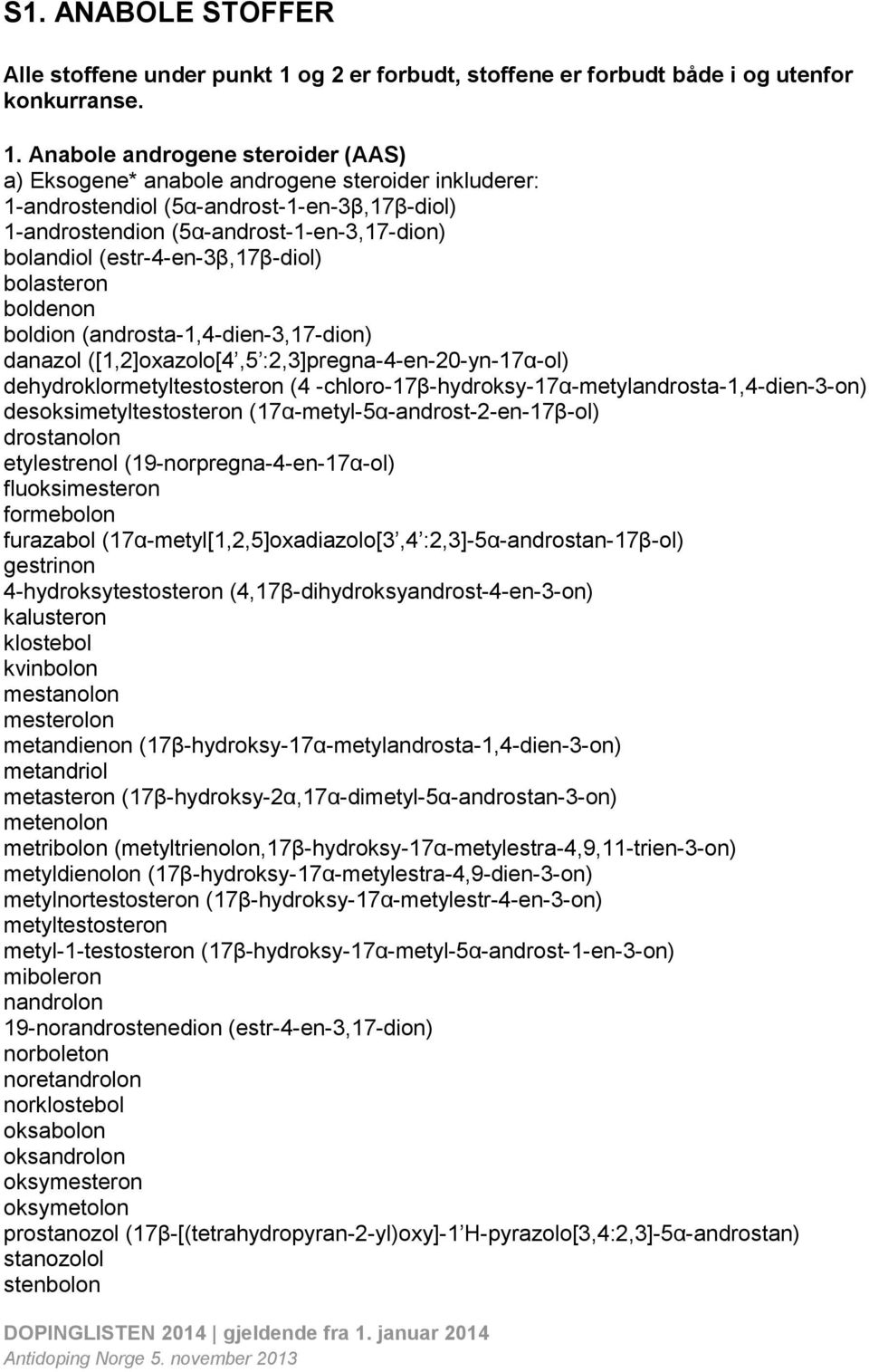 Anabole androgene steroider (AAS) a) Eksogene* anabole androgene steroider inkluderer: 1-androstendiol (5α-androst-1-en-3β,17β-diol) 1-androstendion (5α-androst-1-en-3,17-dion) bolandiol