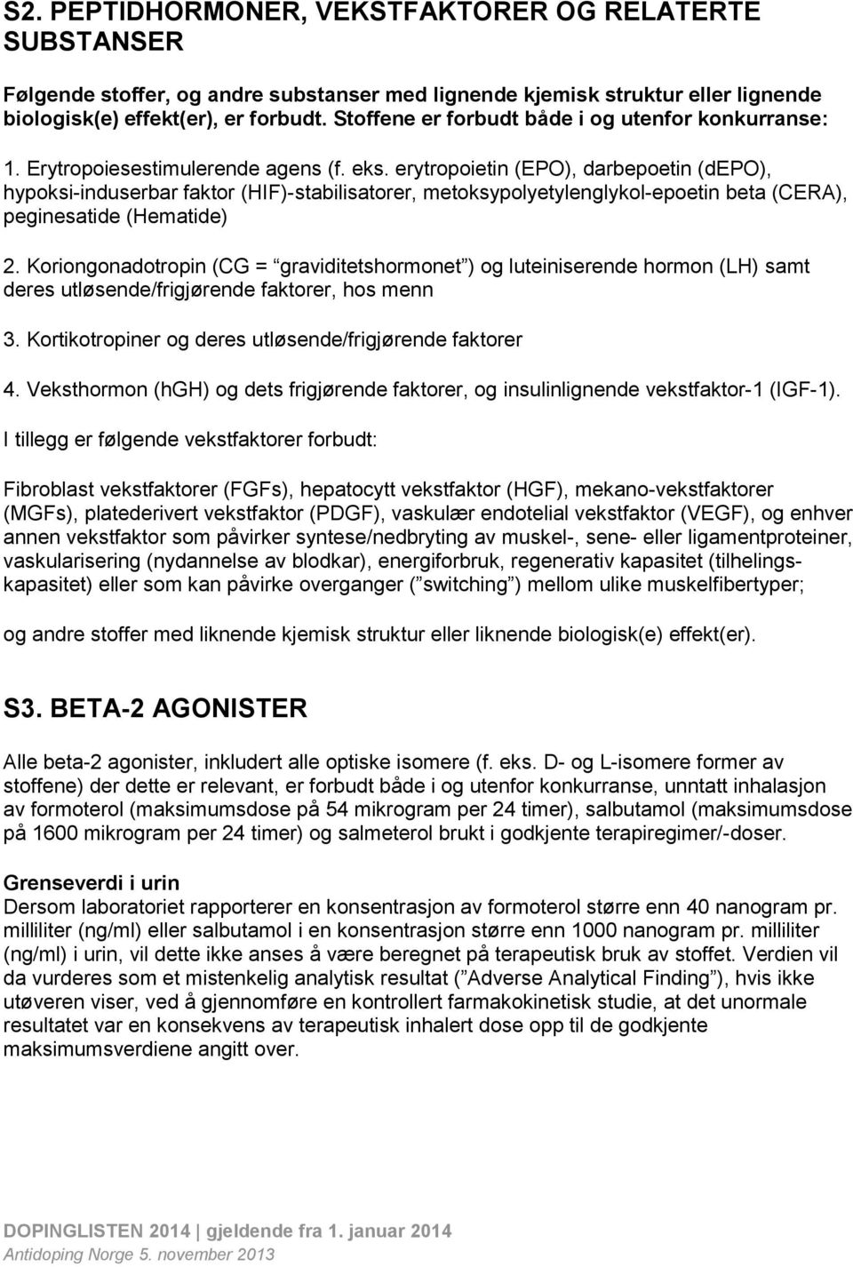 erytropoietin (EPO), darbepoetin (depo), hypoksi-induserbar faktor (HIF)-stabilisatorer, metoksypolyetylenglykol-epoetin beta (CERA), peginesatide (Hematide) 2.