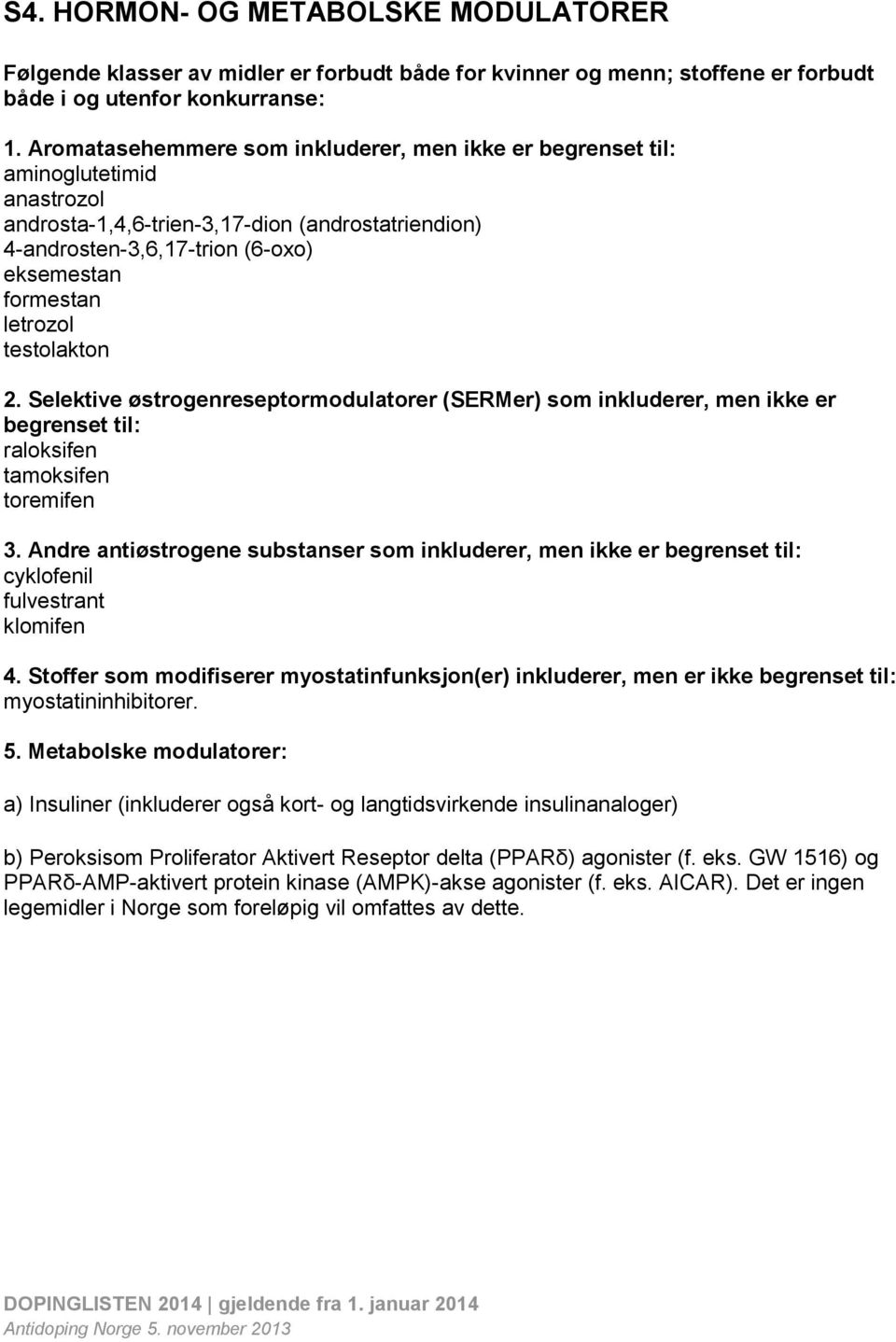 letrozol testolakton 2. Selektive østrogenreseptormodulatorer (SERMer) som inkluderer, men ikke er begrenset til: raloksifen tamoksifen toremifen 3.