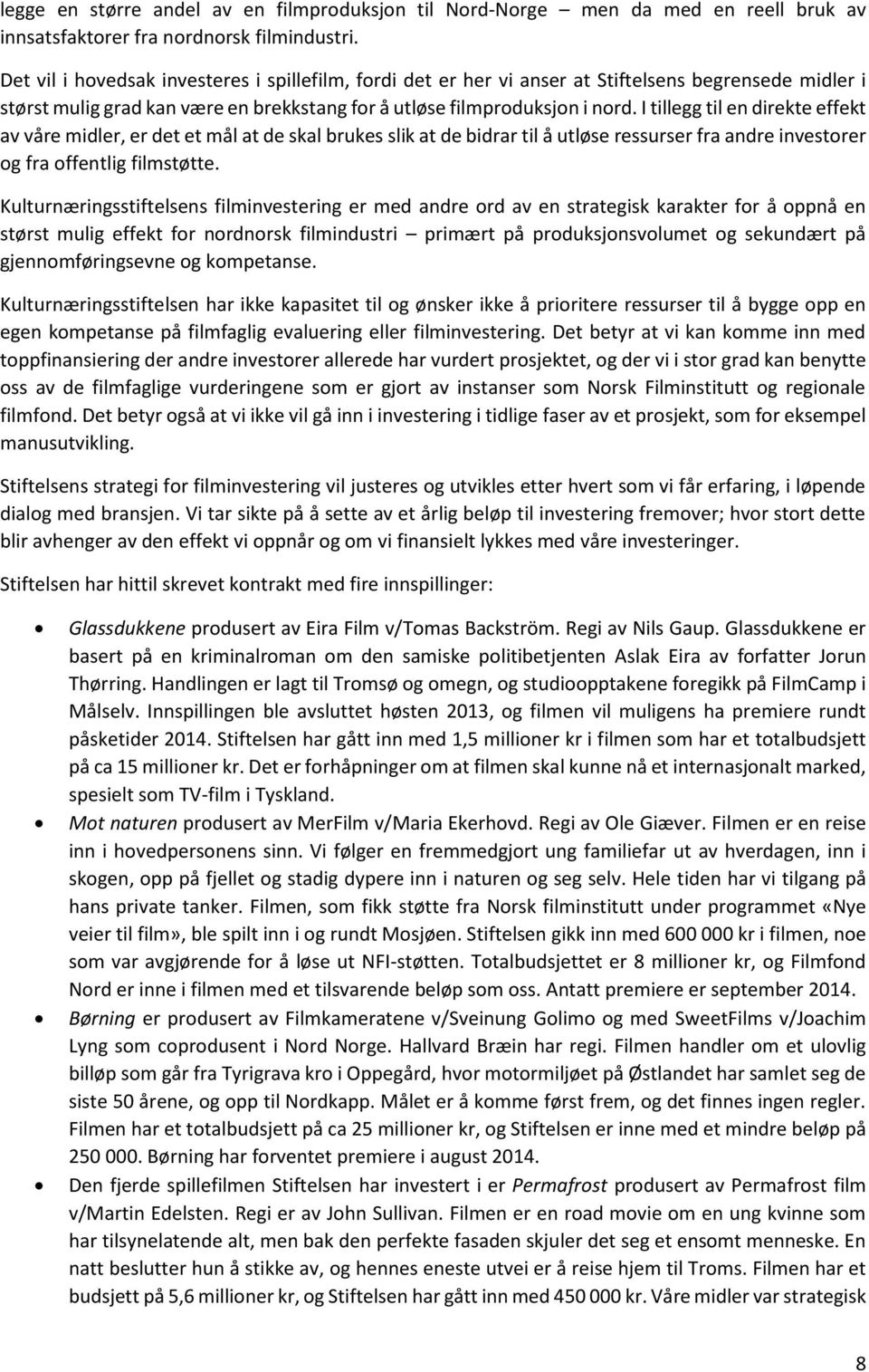 I tillegg til en direkte effekt av våre midler, er det et mål at de skal brukes slik at de bidrar til å utløse ressurser fra andre investorer og fra offentlig filmstøtte.