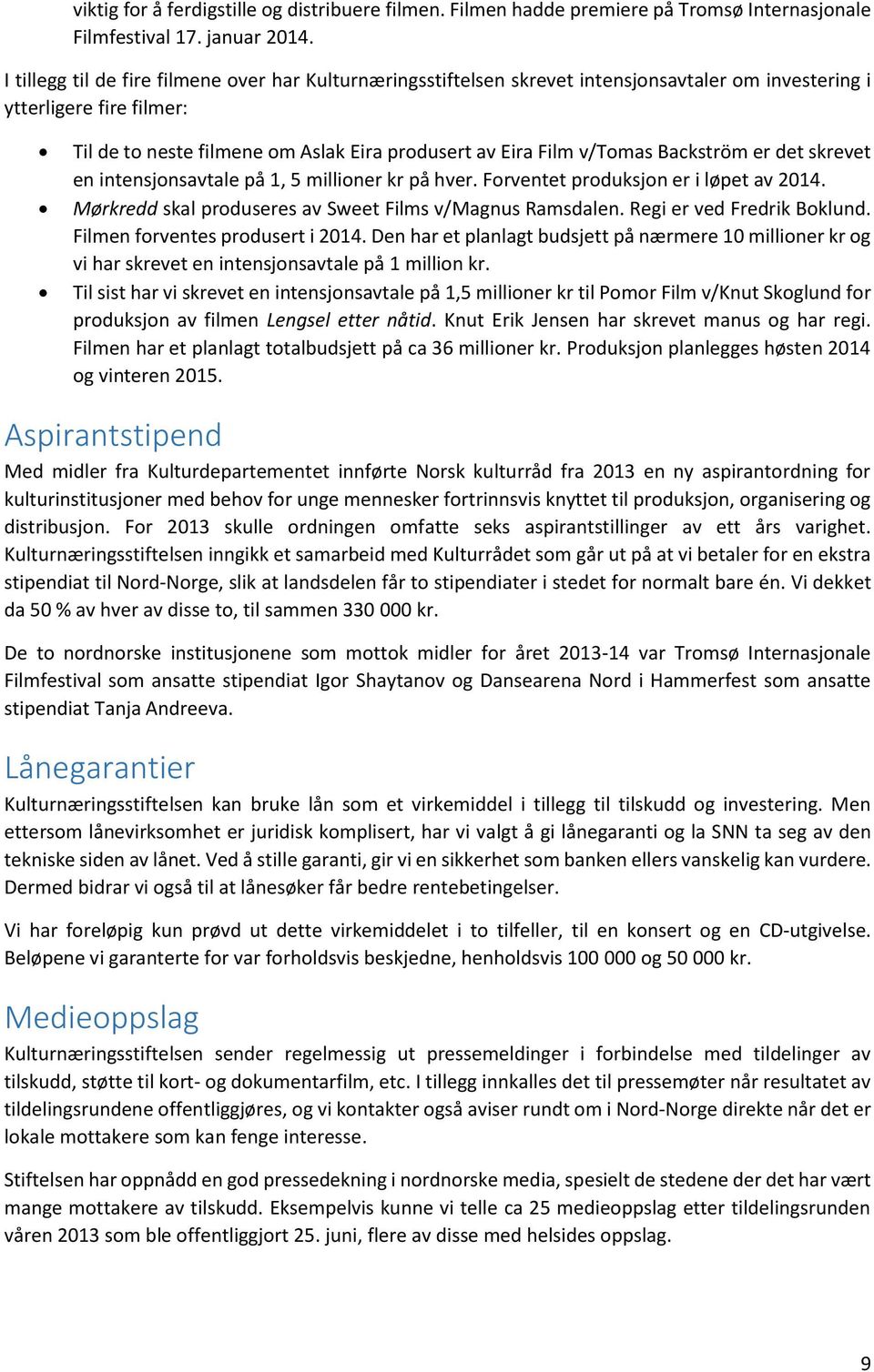 Backström er det skrevet en intensjonsavtale på 1, 5 millioner kr på hver. Forventet produksjon er i løpet av 2014. Mørkredd skal produseres av Sweet Films v/magnus Ramsdalen.