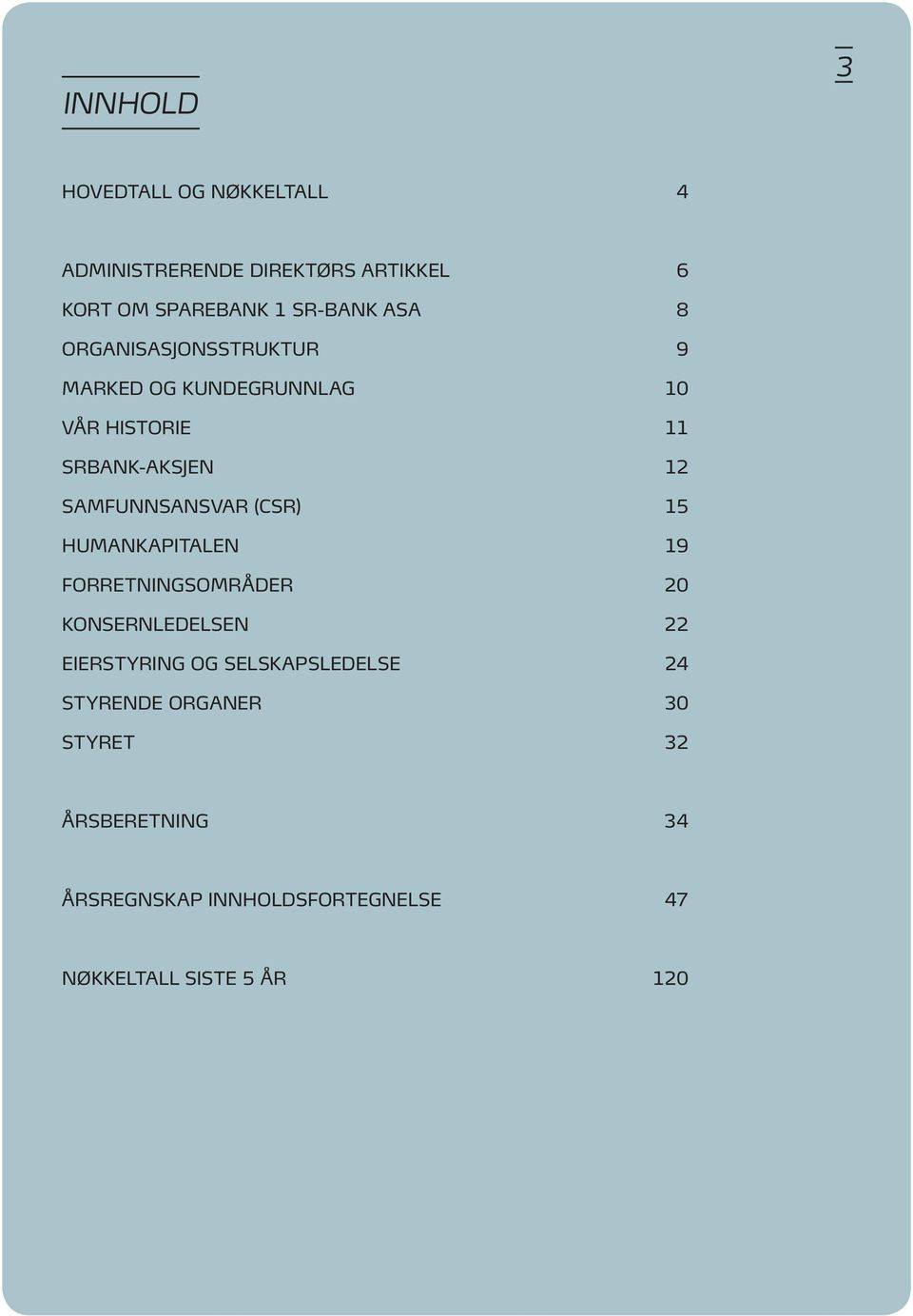 SAMFUNNSANSVAR (CSR) 15 HUMANKAPITALEN 19 FORRETNINGSOMRÅDER 20 KONSERNLEDELSEN 22 EIERSTYRING OG