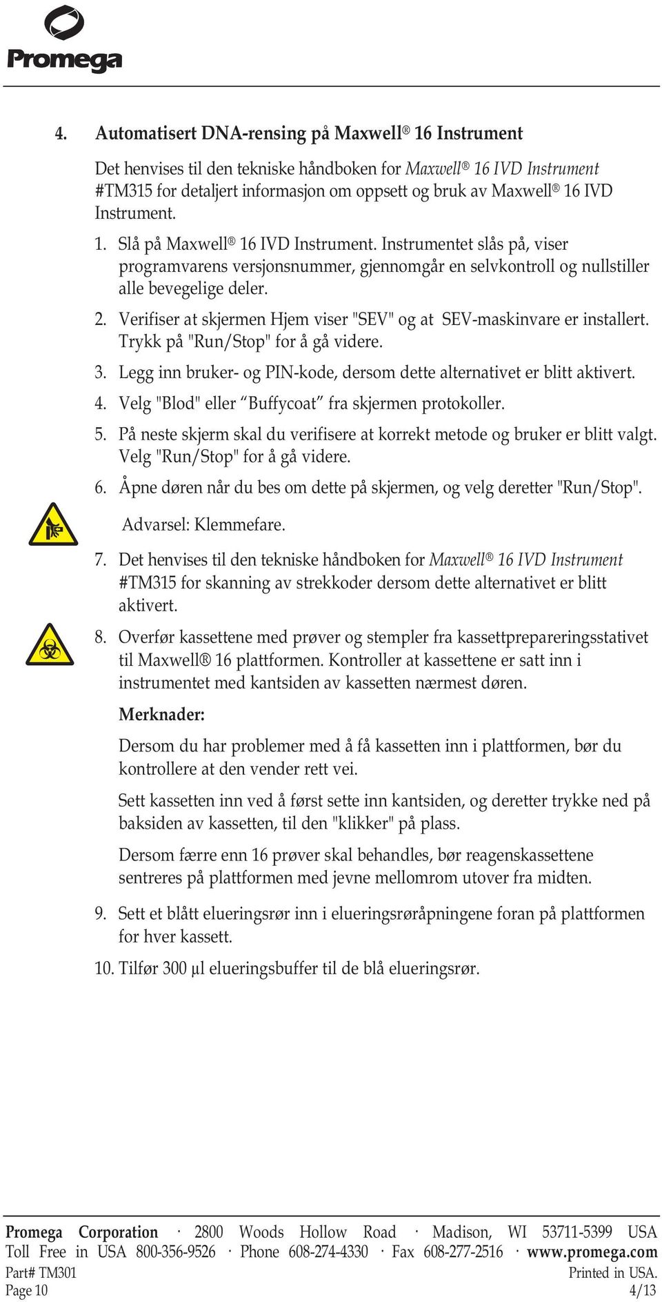 Verifiser at skjermen Hjem viser "SEV" og at SEV-maskinvare er installert. Trykk på "Run/Stop" for å gå videre. 3. Legg inn bruker- og PIN-kode, dersom dette alternativet er blitt aktivert. 4.