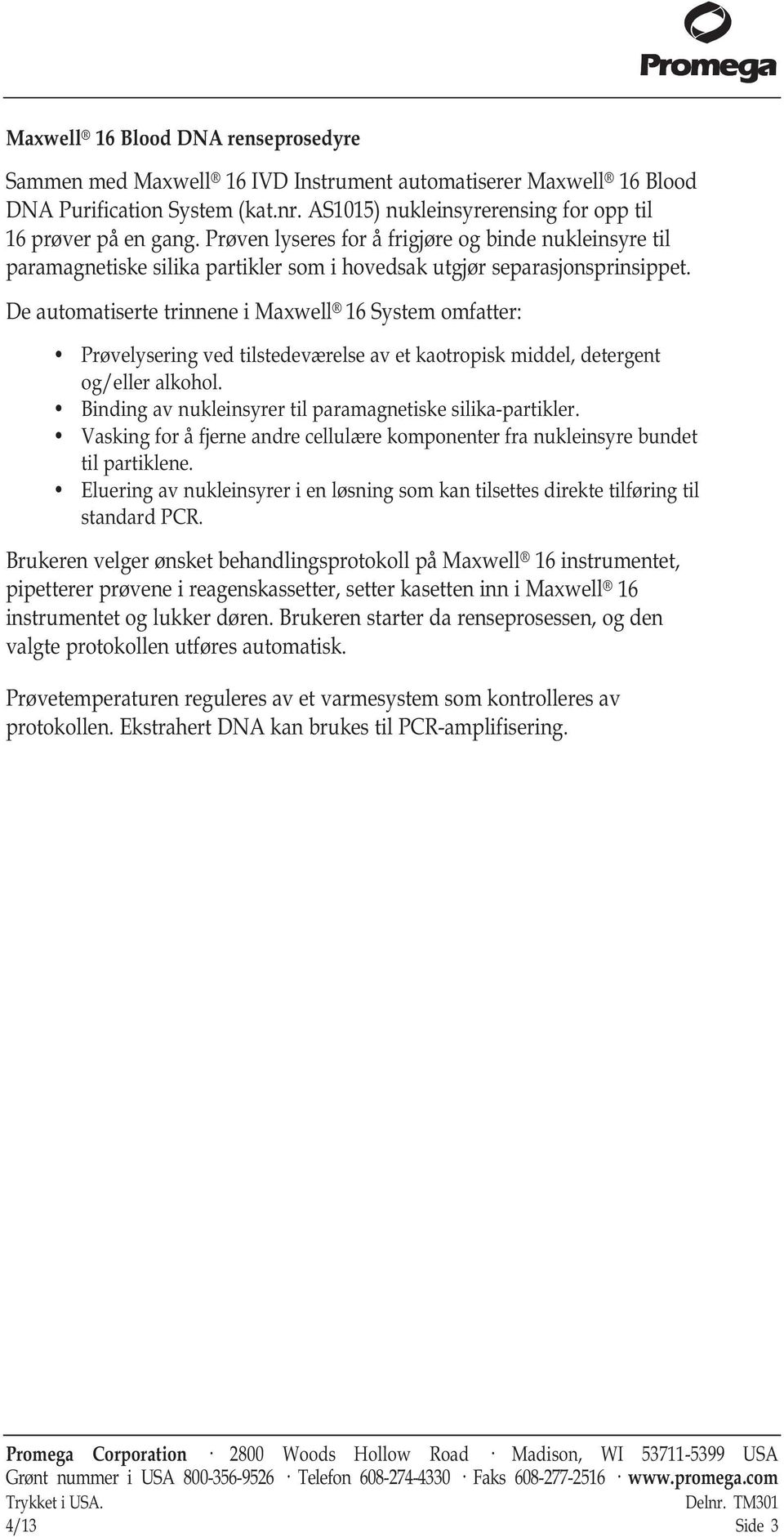 De automatiserte trinnene i Maxwell 16 System omfatter: Prøvelysering ved tilstedeværelse av et kaotropisk middel, detergent og/eller alkohol.