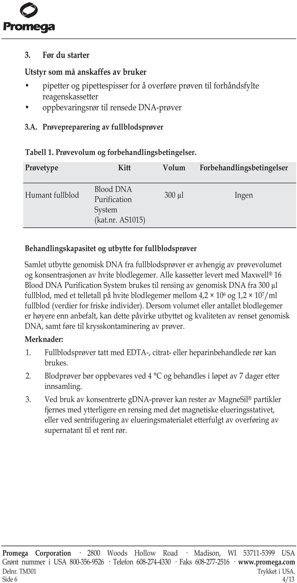 AS1015) 300 µl Ingen Behandlingskapasitet og utbytte for fullblodsprøver Samlet utbytte genomisk DNA fra fullblodsprøver er avhengig av prøvevolumet og konsentrasjonen av hvite blodlegemer.