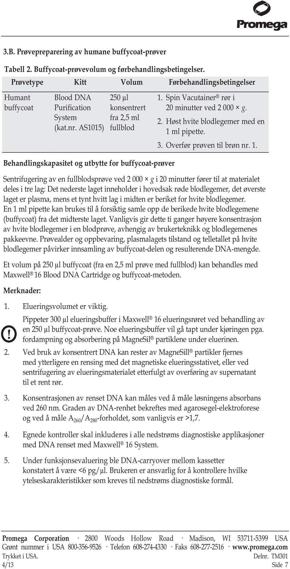 materialet deles i tre lag: Det nederste laget inneholder i hovedsak røde blodlegemer, det øverste laget er plasma, mens et tynt hvitt lag i midten er beriket for hvite blodlegemer.