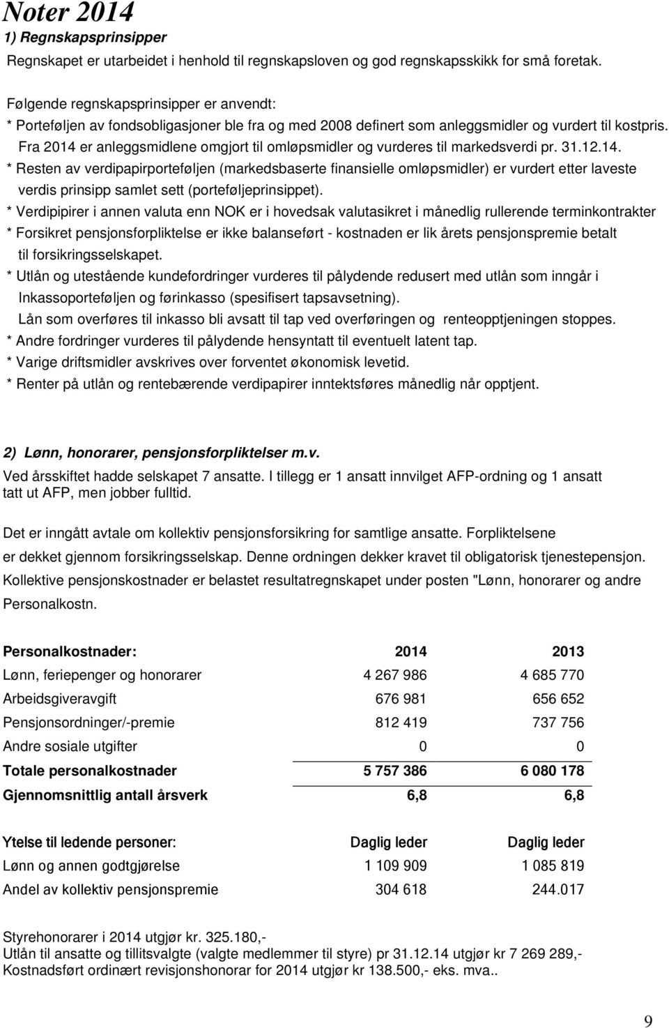 Fra 2014 er anleggsmidlene omgjort til omløpsmidler og vurderes til markedsverdi pr. 31.12.14. * Resten av verdipapirporteføljen (markedsbaserte finansielle omløpsmidler) er vurdert etter laveste verdis prinsipp samlet sett (porteføljeprinsippet).