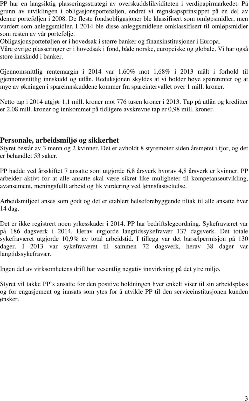 De fleste fondsobligasjoner ble klassifisert som omløpsmidler, men vurdert som anleggsmidler. I 2014 ble disse anleggsmidlene omklassifisert til omløpsmidler som resten av vår portefølje.