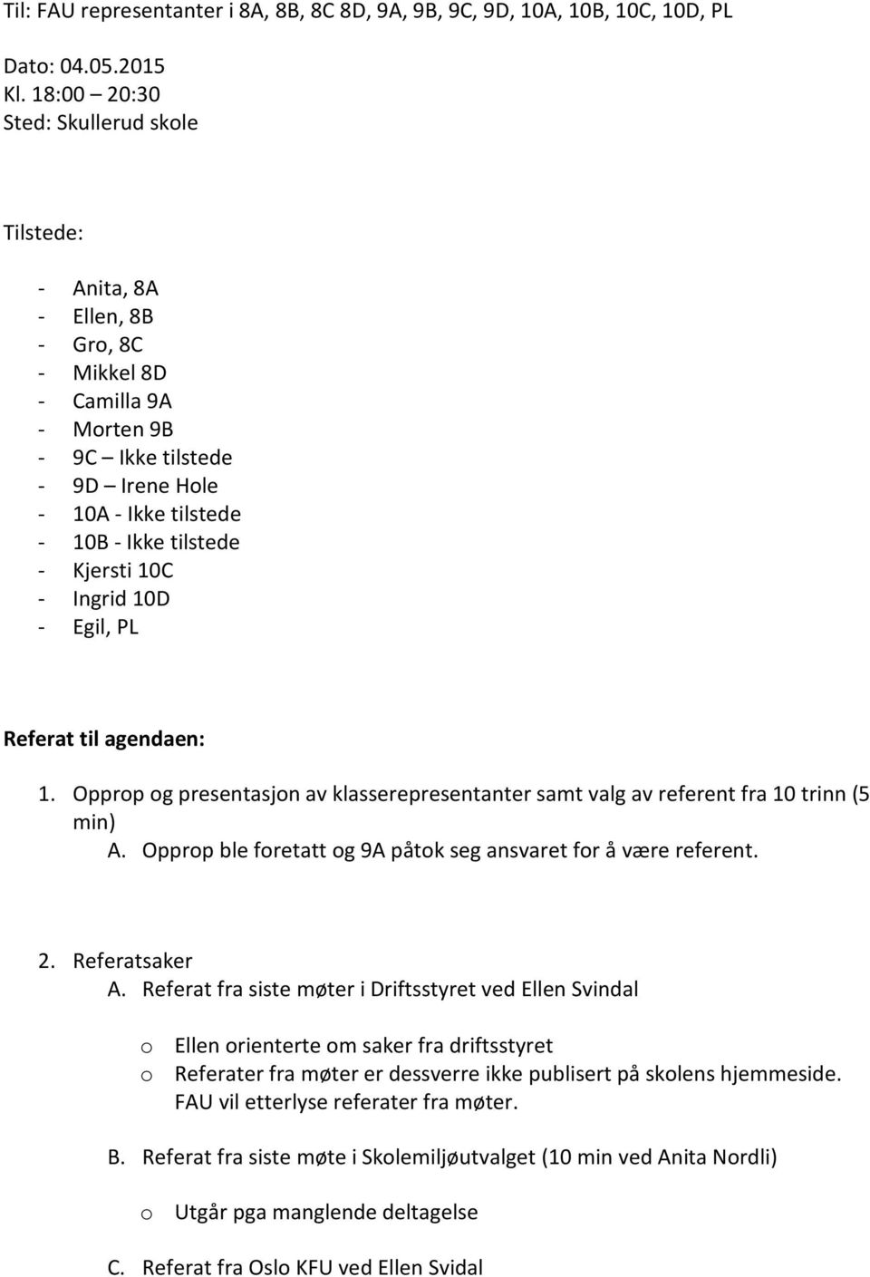 Kjersti 10C - Ingrid 10D - Egil, PL Referat til agendaen: 1. Opprop og presentasjon av klasserepresentanter samt valg av referent fra 10 trinn (5 min) A.