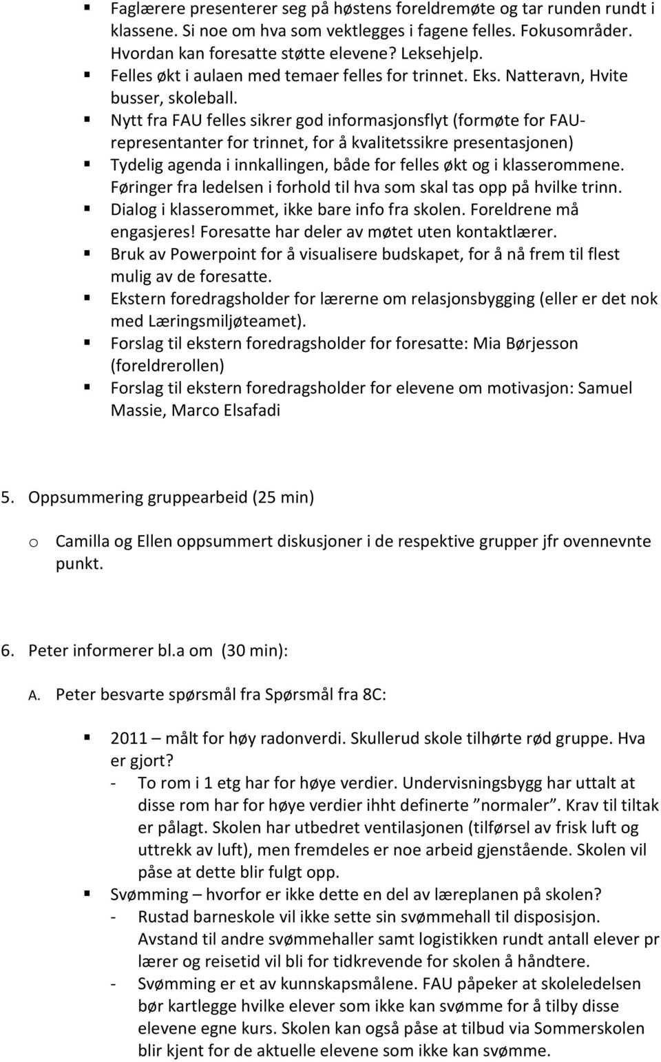 Nytt fra FAU felles sikrer god informasjonsflyt (formøte for FAUrepresentanter for trinnet, for å kvalitetssikre presentasjonen) Tydelig agenda i innkallingen, både for felles økt og i klasserommene.