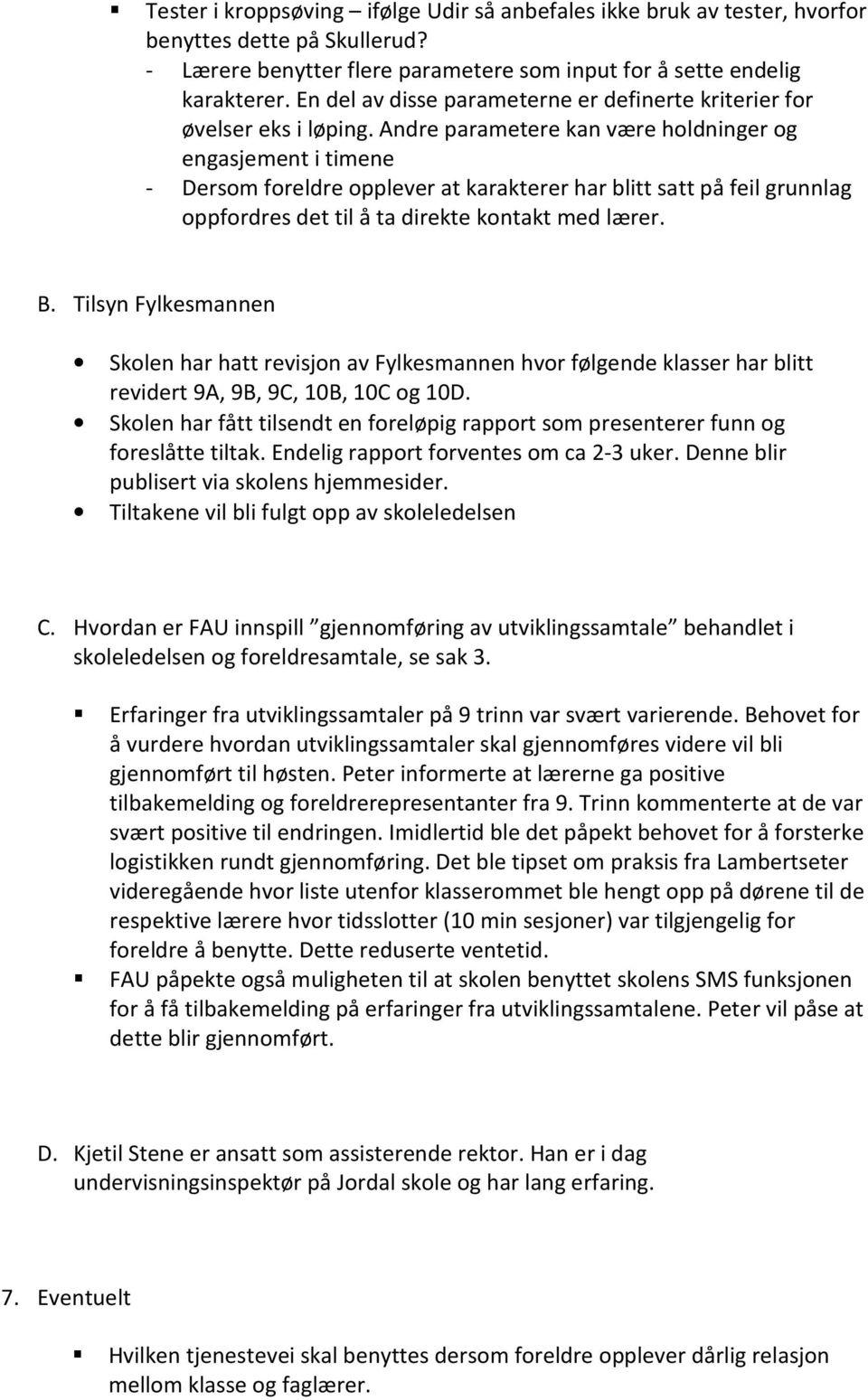 Andre parametere kan være holdninger og engasjement i timene - Dersom foreldre opplever at karakterer har blitt satt på feil grunnlag oppfordres det til å ta direkte kontakt med lærer. B.