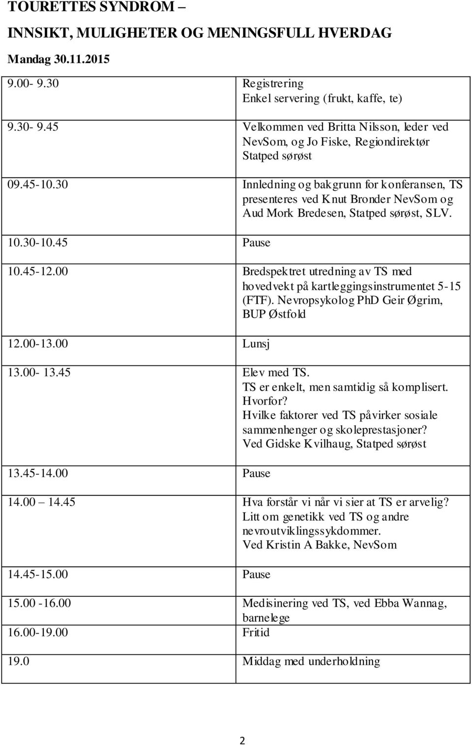 30 Innledning og bakgrunn for konferansen, TS presenteres ved Knut Bronder NevSom og Aud Mork Bredesen, Statped sørøst, SLV. 10.30-10.45 Pause 10.45-12.