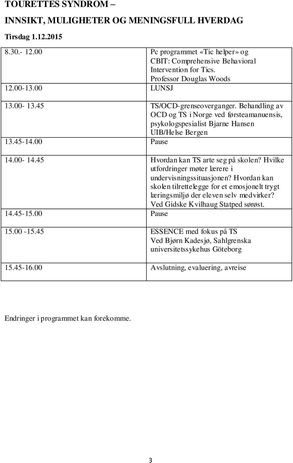 00 Pause 14.00-14.45 Hvordan kan TS arte seg på skolen? Hvilke utfordringer møter lærere i undervisningssituasjonen?