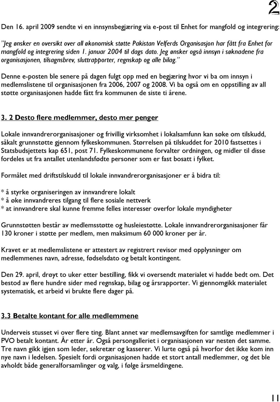 mangfold og integrering siden 1. januar 2004 til dags dato. Jeg ønsker også innsyn i søknadene fra organisasjonen, tilsagnsbrev, sluttrapporter, regnskap og alle bilag.