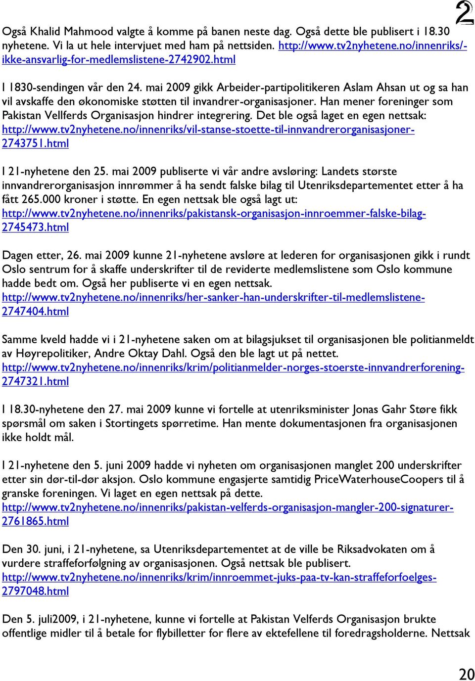 mai 2009 gikk Arbeider-partipolitikeren Aslam Ahsan ut og sa han vil avskaffe den økonomiske støtten til invandrer-organisasjoner.