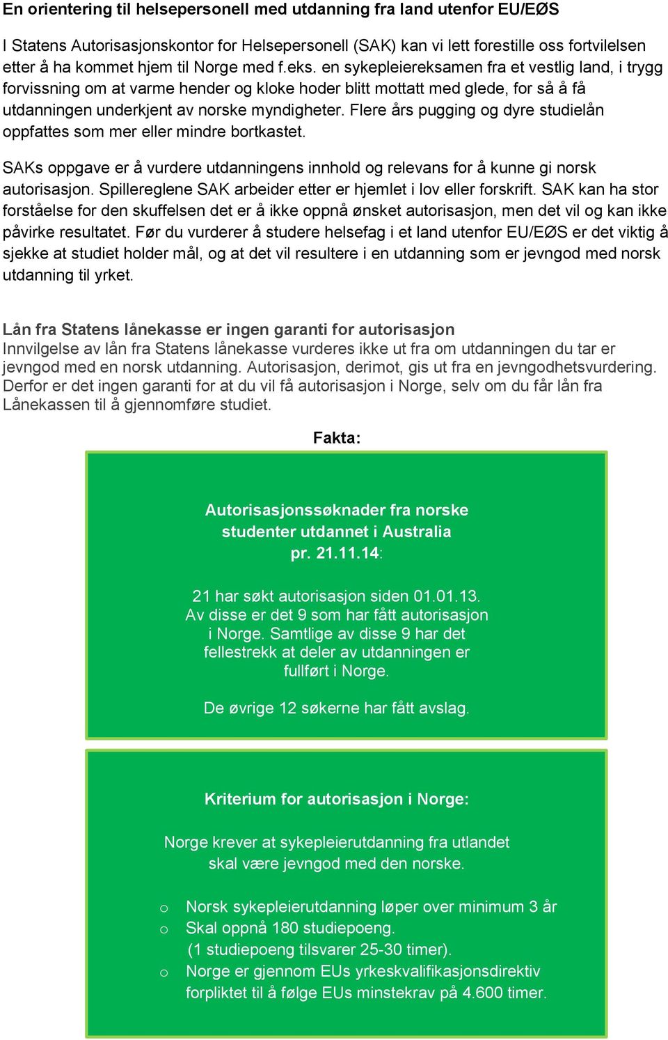 Flere års pugging og dyre studielån oppfattes som mer eller mindre bortkastet. SAKs oppgave er å vurdere utdanningens innhold og relevans for å kunne gi norsk autorisasjon.