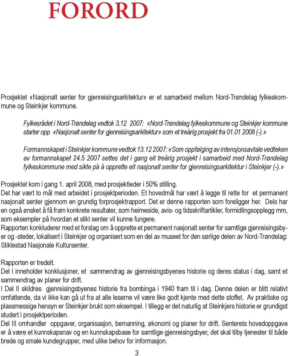 » Formannskapet i Steinkjer kommune vedtok 13.12 2007: «Som oppfølging av intensjonsavtale vedteken av formannskapet 24.