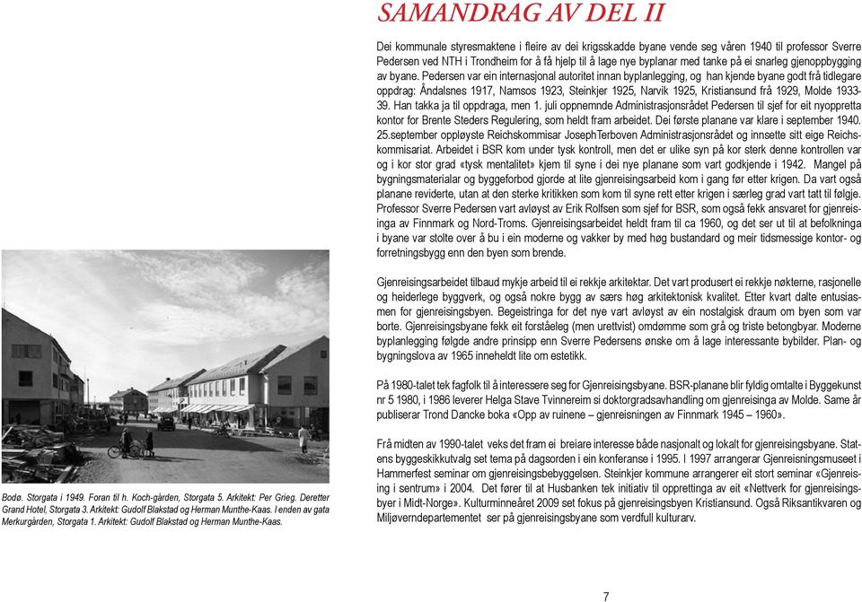 Pedersen var ein internasjonal autoritet innan byplanlegging, og han kjende byane godt frå tidlegare oppdrag: Åndalsnes 1917, Namsos 1923, Steinkjer 1925, Narvik 1925, Kristiansund frå 1929, Molde