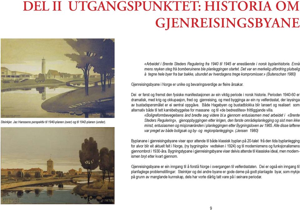 » (Butenschøn 1980) Gjenreisingsbyane i Norge er unike og bevaringsverdige av fleire årsakar. Steinkjer. Jac Hanssens perspektiv til 1940-planen (over) og til 1942-planen (under).