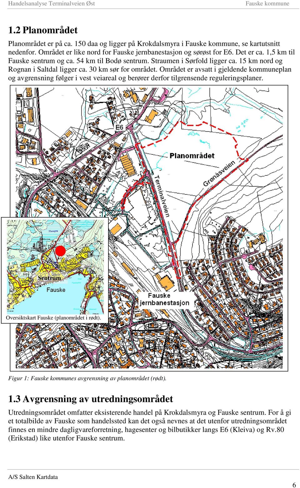 Området er avsatt i gjeldende kommuneplan og avgrensning følger i vest veiareal og berører derfor tilgrensende reguleringsplaner. Sentrum Oversiktskart Fauske (planområdet i rødt).